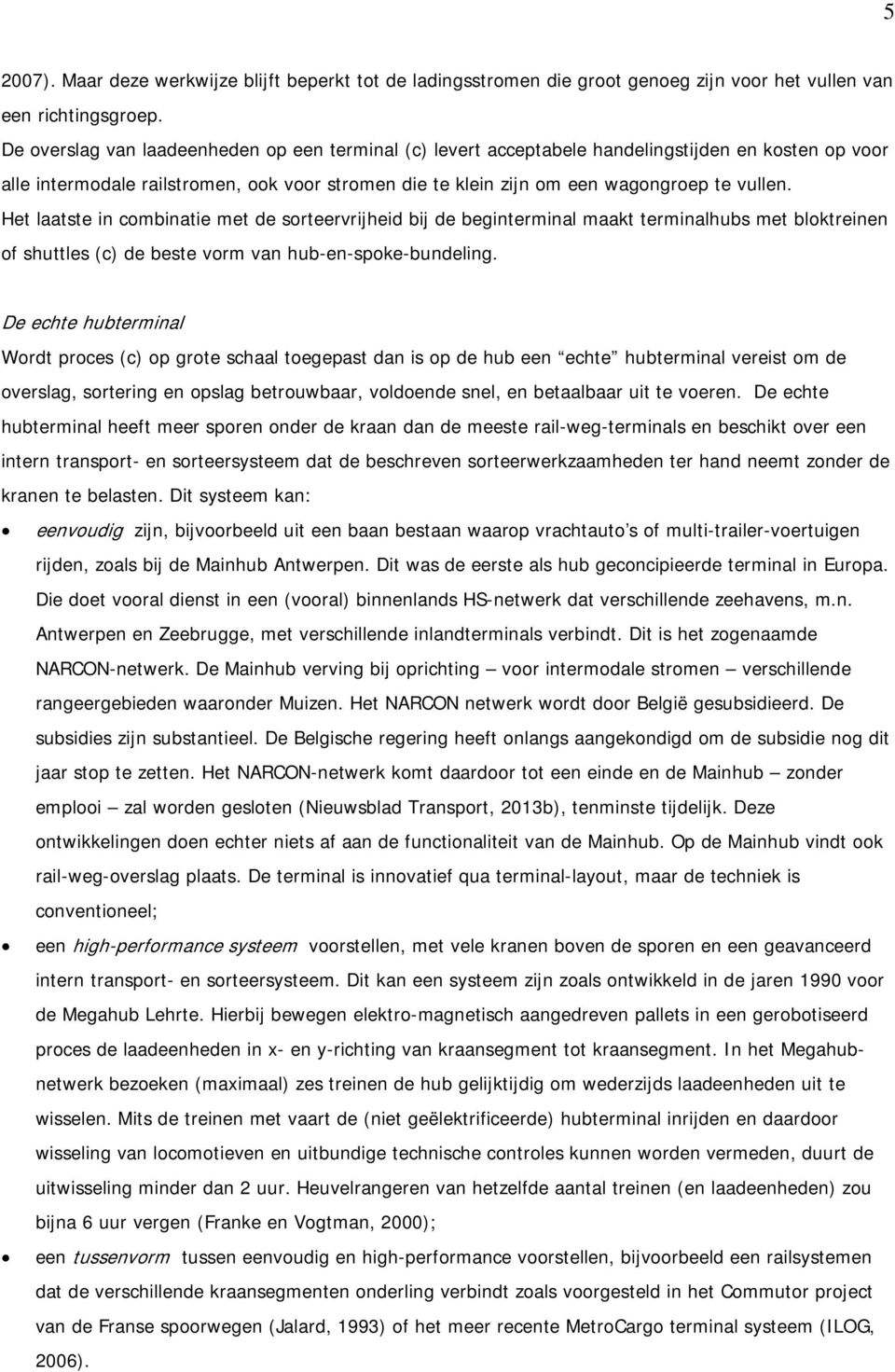 Het laatste in combinatie met de sorteervrijheid bij de beginterminal maakt terminalhubs met bloktreinen of shuttles (c) de beste vorm van hub-en-spoke-bundeling.