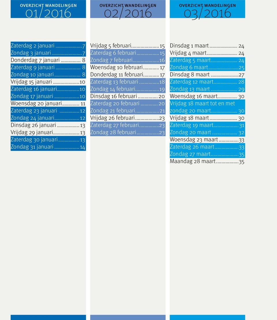 .. 13 Zaterdag 30 januari... 13 Zondag 31 januari...14 Vrijdag 5 februari... 15 Zaterdag 6 februari... 15 Zondag 7 februari...16 Woensdag 10 februari... 17 Donderdag 11 februari.