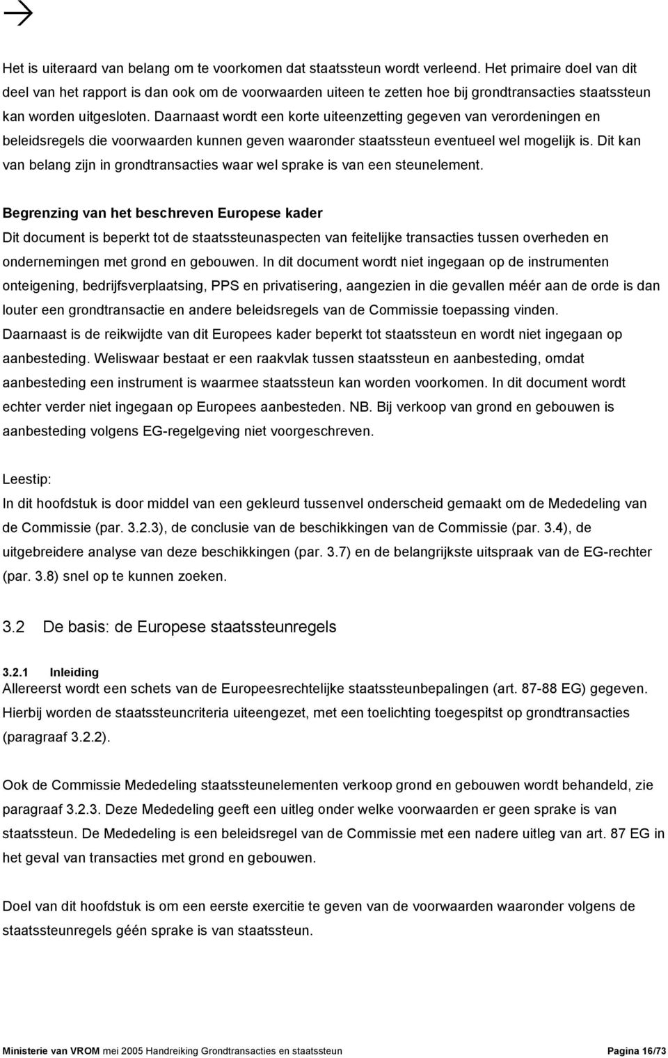 Daarnaast wordt een korte uiteenzetting gegeven van verordeningen en beleidsregels die voorwaarden kunnen geven waaronder staatssteun eventueel wel mogelijk is.