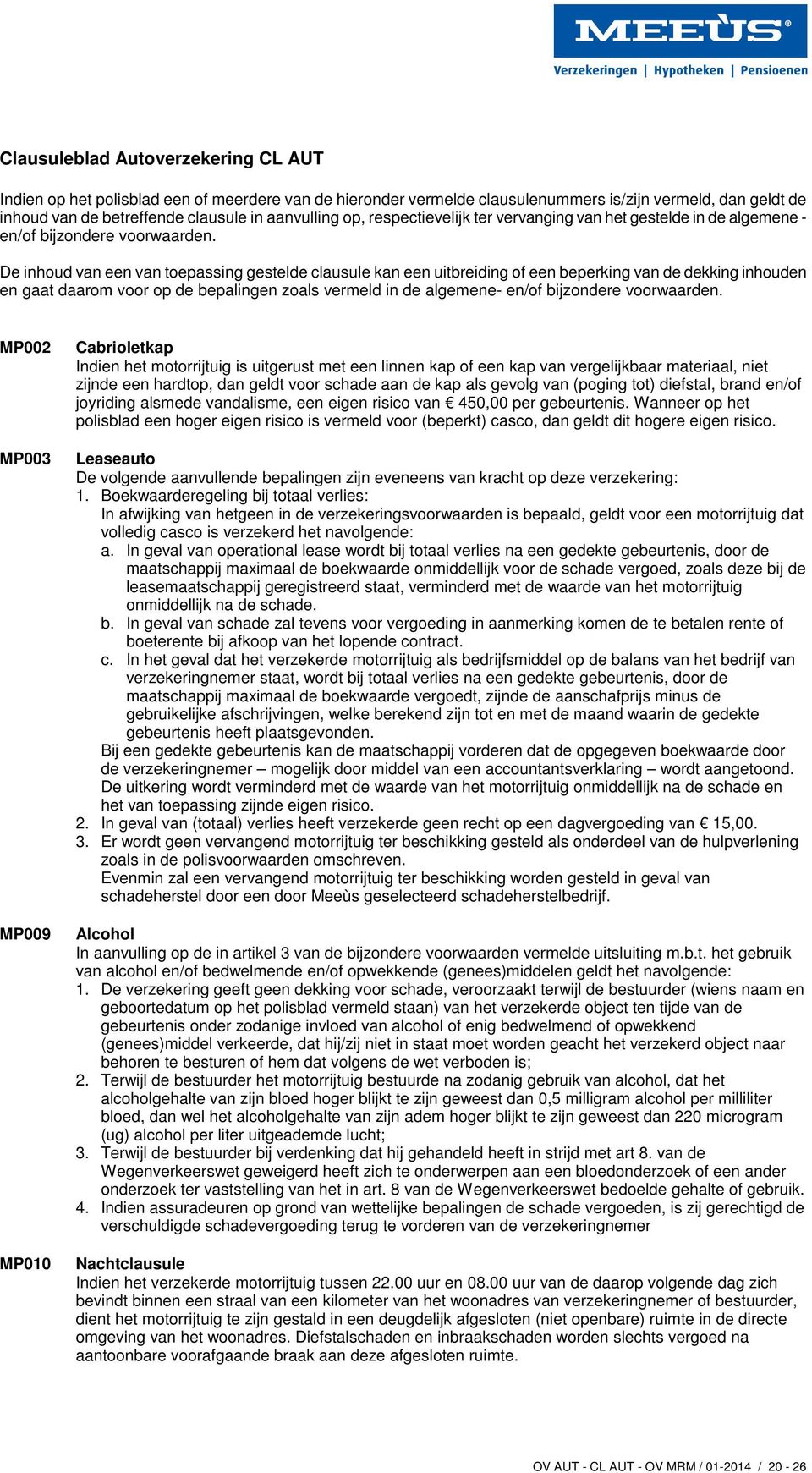 De inhoud van een van toepassing gestelde clausule kan een uitbreiding of een beperking van de dekking inhouden en gaat daarom voor op de bepalingen zoals vermeld in de algemene- en/of bijzondere