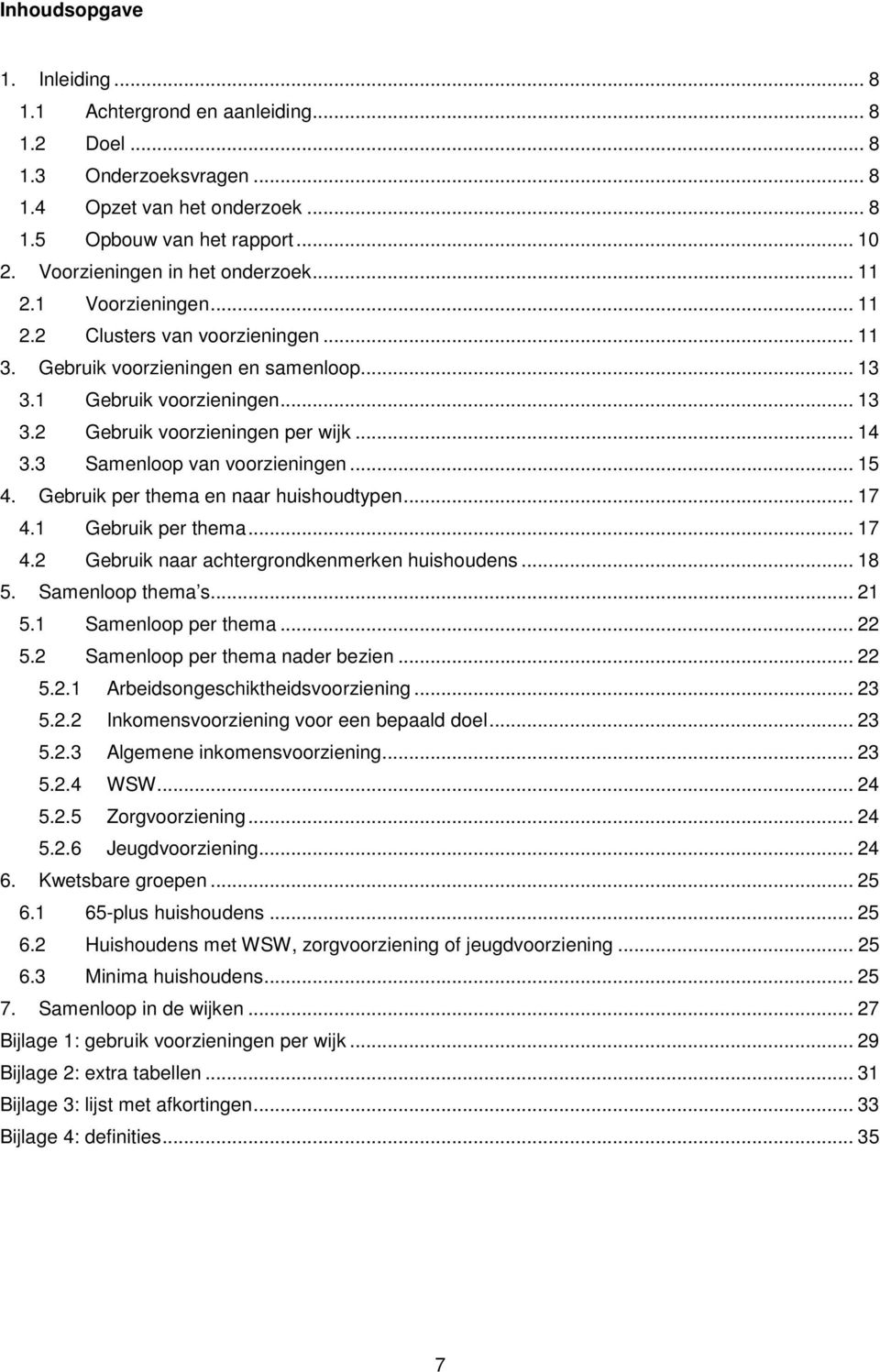 .. 14 3.3 Samenloop van voorzieningen... 15 4. Gebruik per thema en naar huishoudtypen... 17 4.1 Gebruik per thema... 17 4.2 Gebruik naar achtergrondkenmerken huishoudens... 18 5. Samenloop thema s.