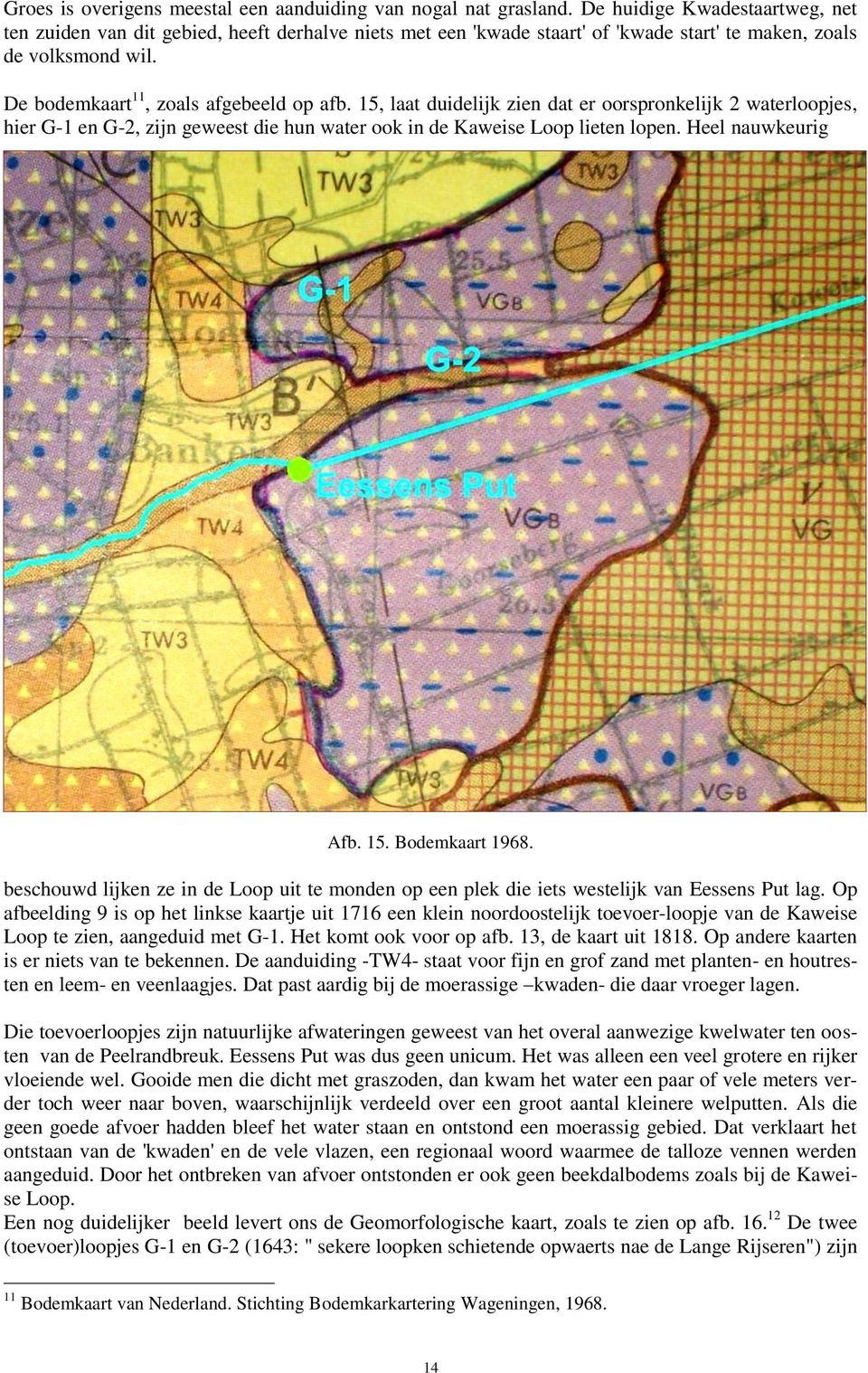 15, laat duidelijk zien dat er oorspronkelijk 2 waterloopjes, hier G-1 en G-2, zijn geweest die hun water ook in de Kaweise Loop lieten lopen. Heel nauwkeurig Afb. 15. Bodemkaart 1968.