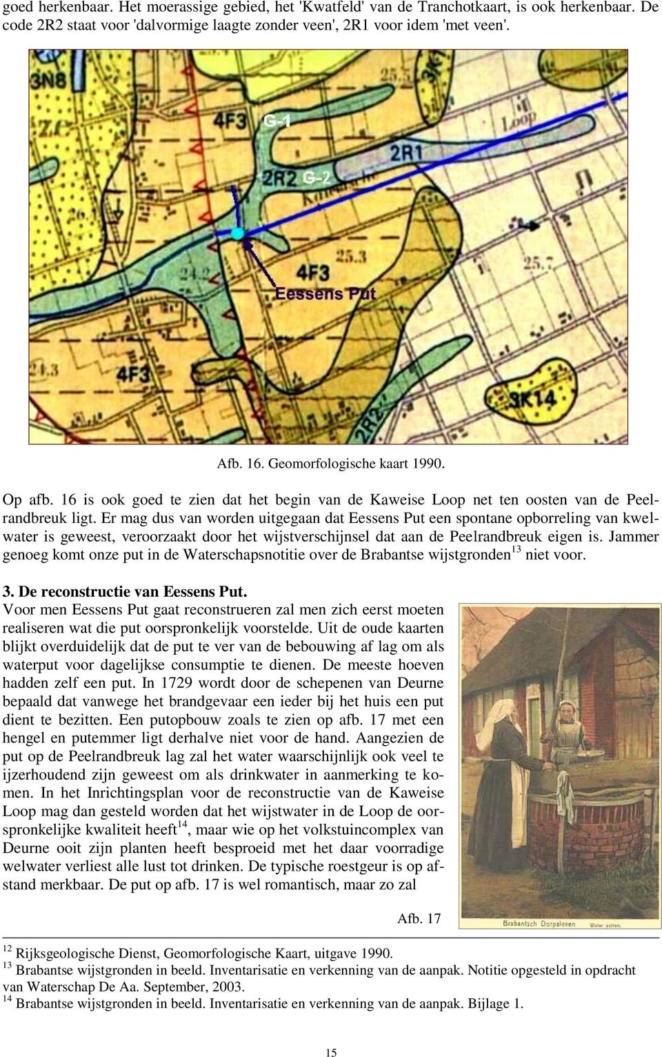 Er mag dus van worden uitgegaan dat Eessens Put een spontane opborreling van kwelwater is geweest, veroorzaakt door het wijstverschijnsel dat aan de Peelrandbreuk eigen is.