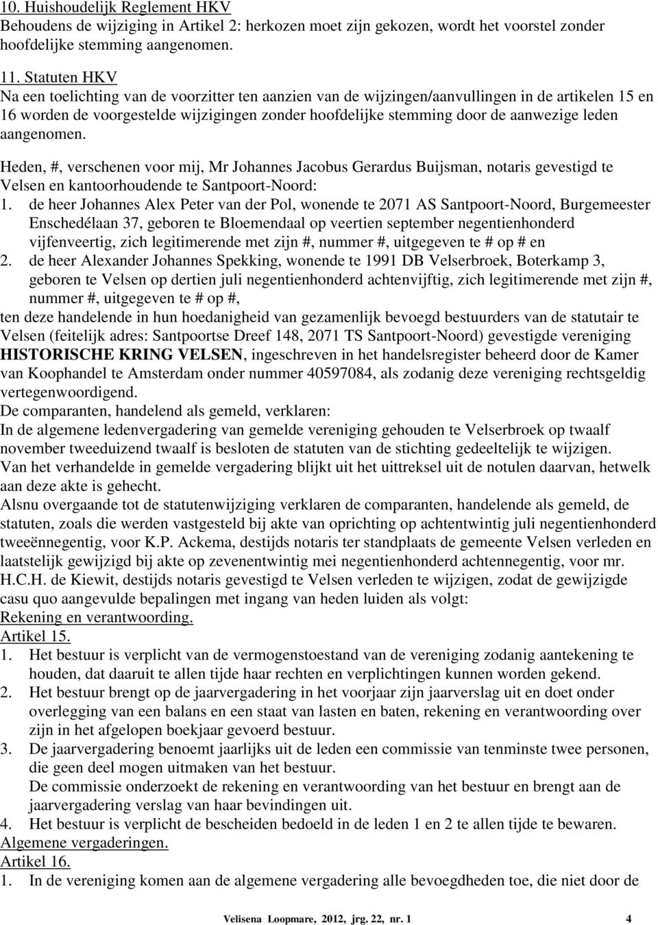 leden aangenomen. Heden, #, verschenen voor mij, Mr Johannes Jacobus Gerardus Buijsman, notaris gevestigd te Velsen en kantoorhoudende te Santpoort-Noord: 1.