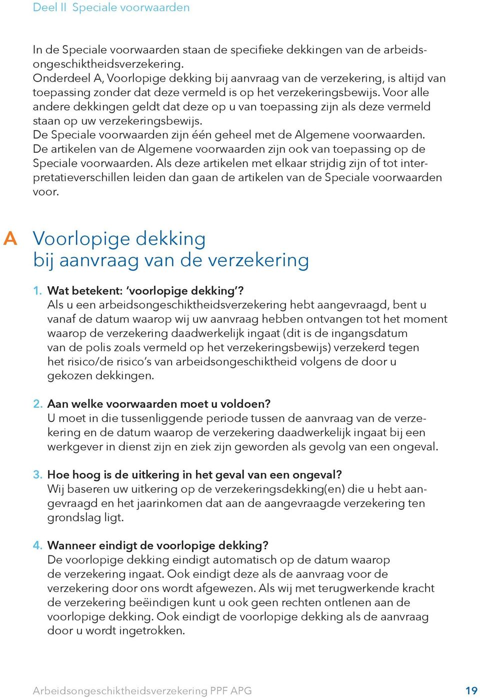 Voor alle andere dekkingen geldt dat deze op u van toepassing zijn als deze vermeld staan op uw verzekeringsbewijs. De Speciale voorwaarden zijn één geheel met de Algemene voorwaarden.