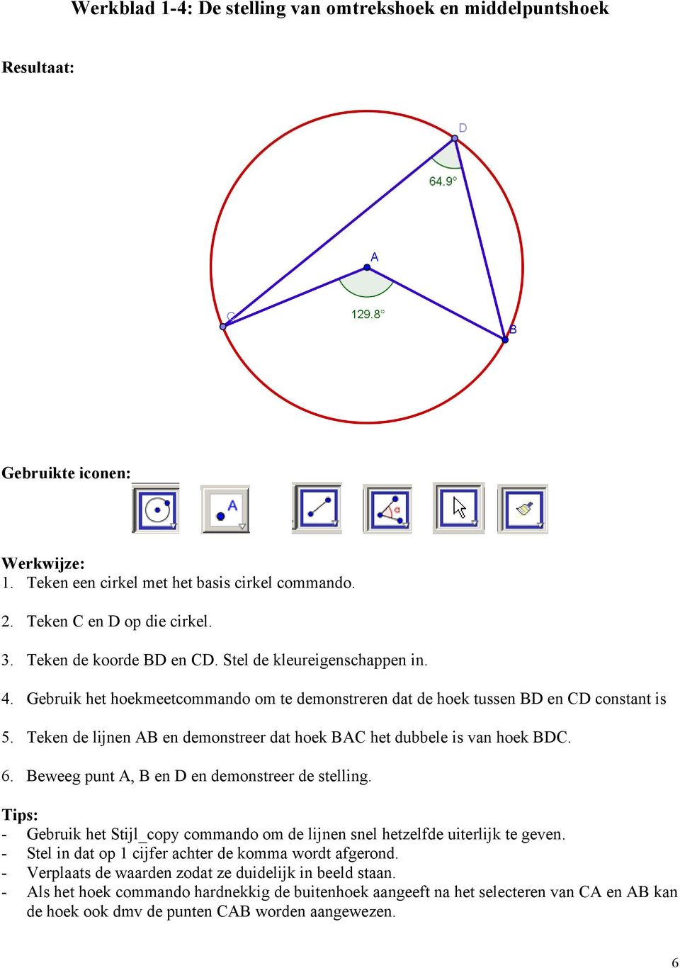 Teken de lijnen AB en demonstreer dat hoek BAC het dubbele is van hoek BDC. 6. Beweeg punt A, B en D en demonstreer de stelling.