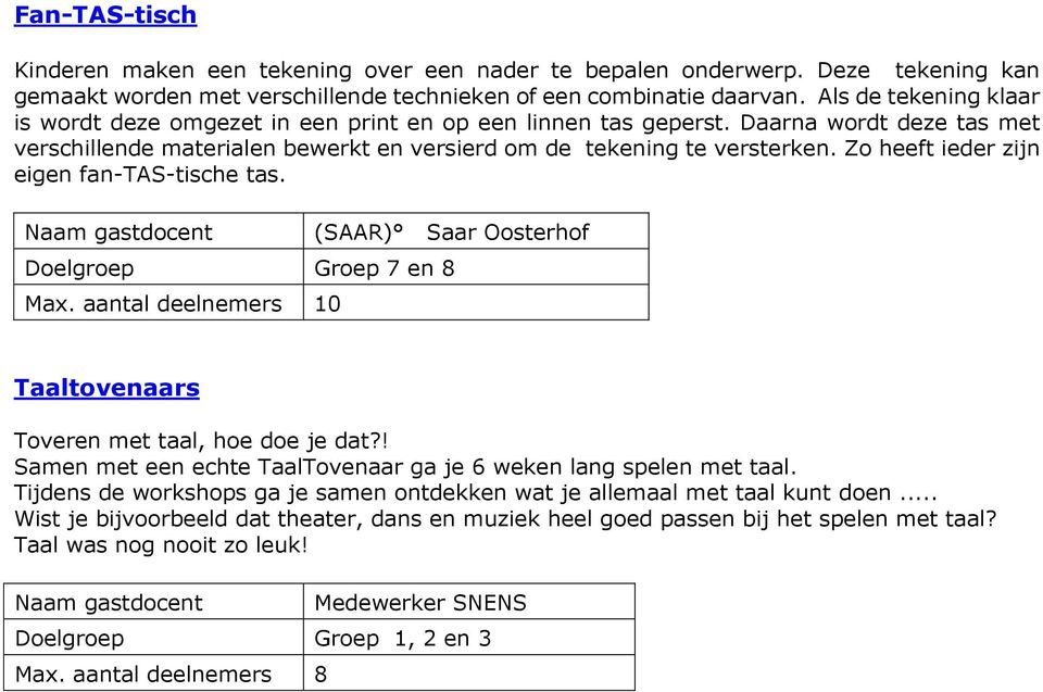 Zo heeft ieder zijn eigen fan-tas-tische tas. (SAAR) Saar Oosterhof Doelgroep Groep 7 en 8 Taaltovenaars Toveren met taal, hoe doe je dat?