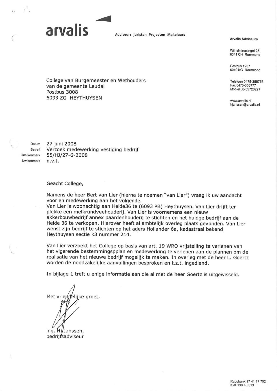 nl Datum 27 juni 2008 Betreft Verzoek medewerking vestiging bedrijf Ons kenmerk 55/HJ/27-6-2008 Uw kenmerk n.v.t. Geacht College, Namens de heer Bert van Lier (hierna te noemen "van Lier") vraag ik uw aandacht voor en medewerking aan het volgende.