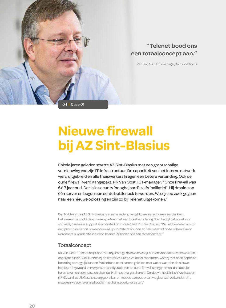 IT-infrastructuur. De capaciteit van het interne netwerk werd uitgebreid en alle thuiswerkers kregen een betere verbinding. Ook de oude firewall werd aangepakt.