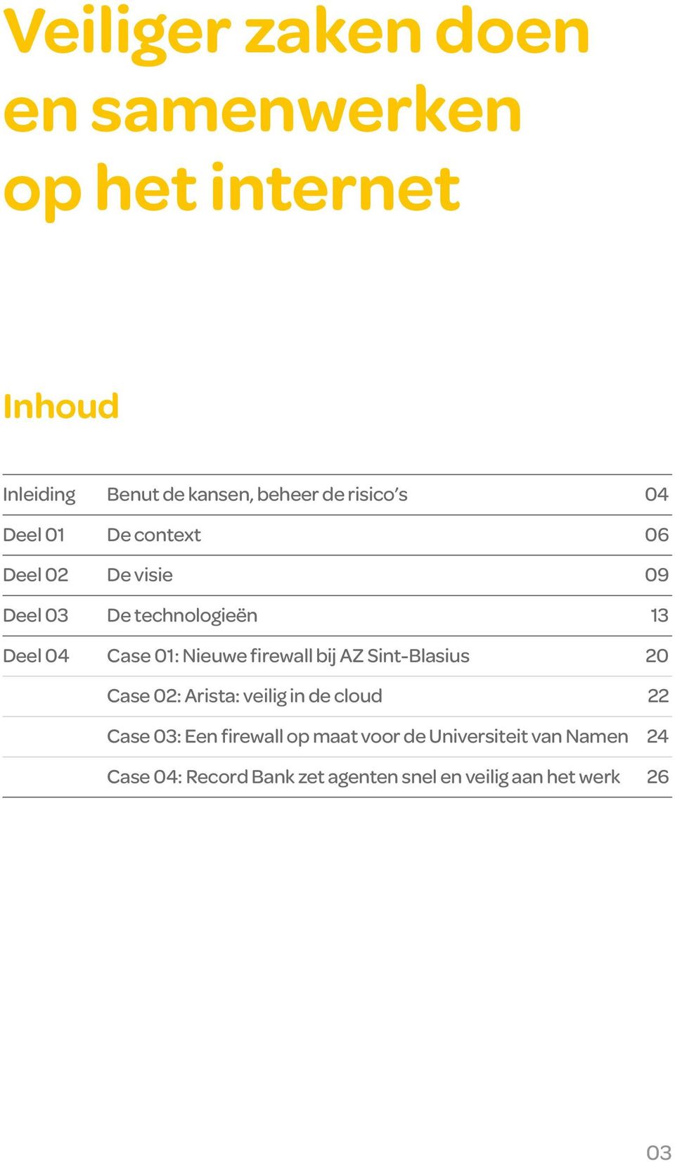 Nieuwe firewall bij AZ Sint-Blasius 20 Case 02: Arista: veilig in de cloud 22 Case 03: Een firewall