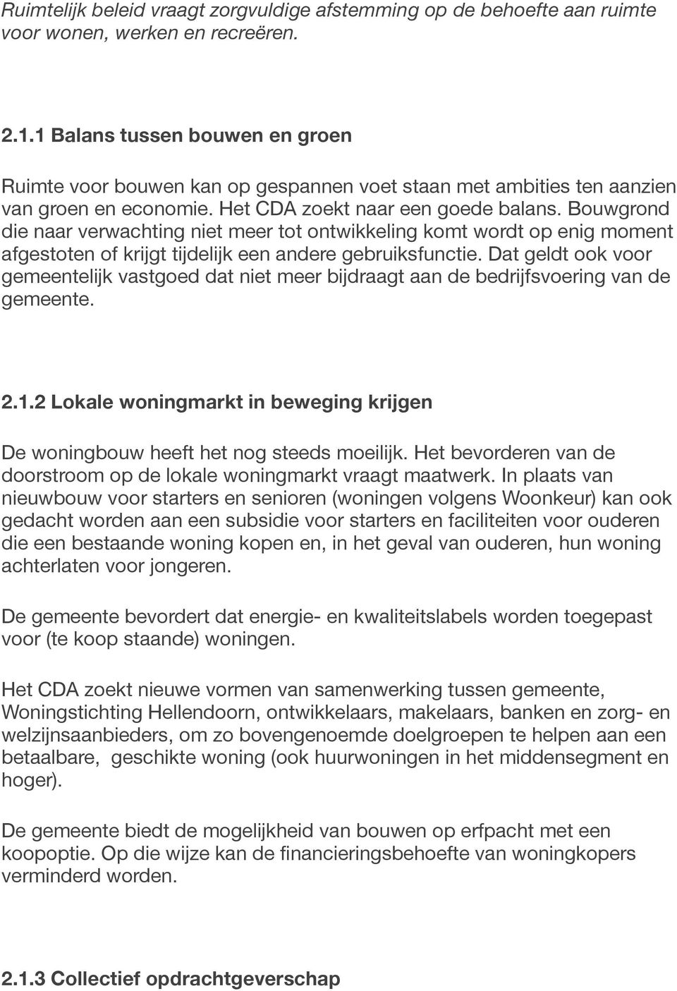 Bouwgrond die naar verwachting niet meer tot ontwikkeling komt wordt op enig moment afgestoten of krijgt tijdelijk een andere gebruiksfunctie.