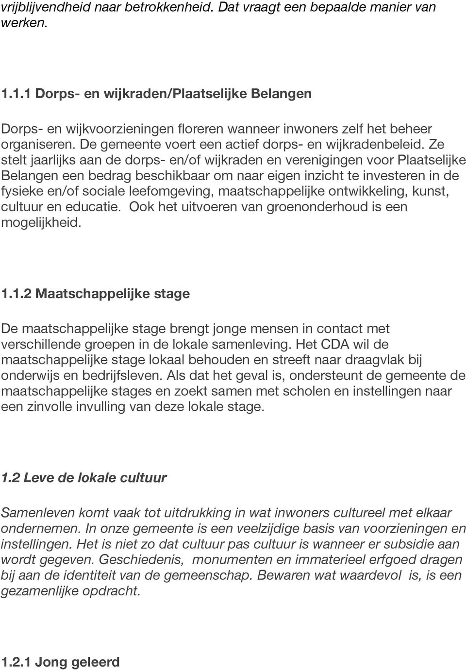 Ze stelt jaarlijks aan de dorps- en/of wijkraden en verenigingen voor Plaatselijke Belangen een bedrag beschikbaar om naar eigen inzicht te investeren in de fysieke en/of sociale leefomgeving,