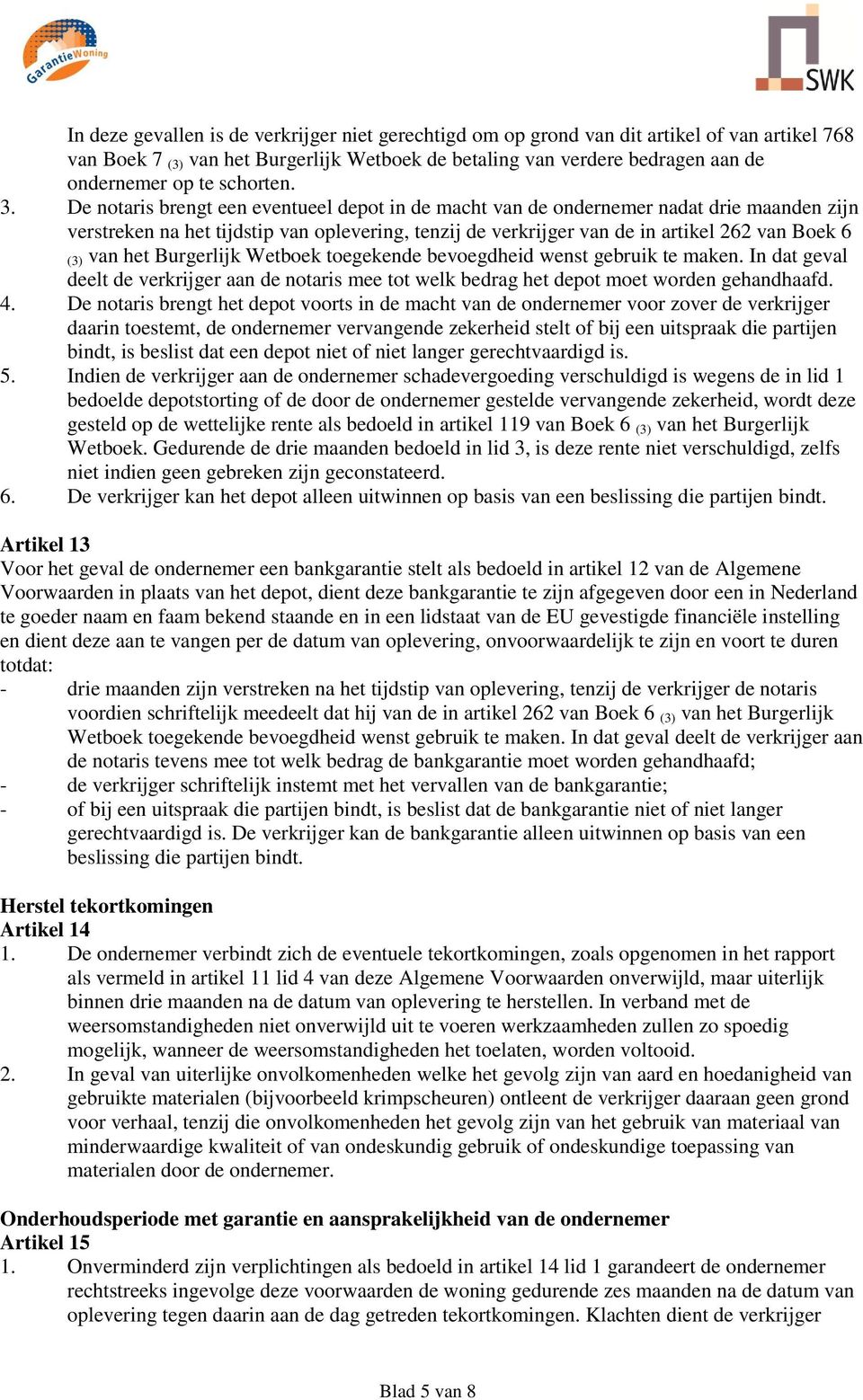 De notaris brengt een eventueel depot in de macht van de ondernemer nadat drie maanden zijn verstreken na het tijdstip van oplevering, tenzij de verkrijger van de in artikel 262 van Boek 6 (3) van