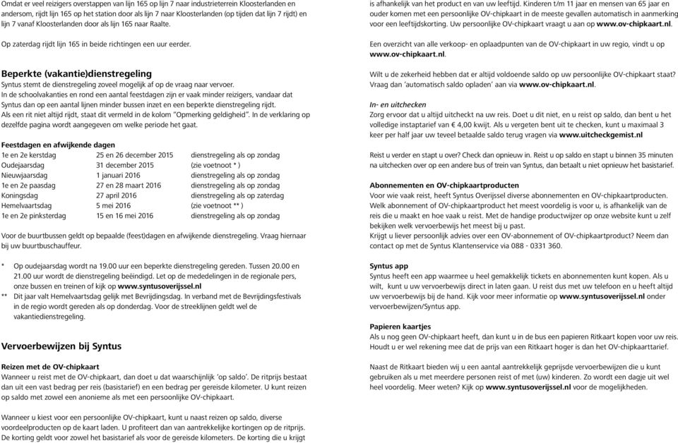 Beperkte (vakantie)dienstregeling Syntus stemt de dienstregeling zoveel mogelijk af op de aag naar vervoer.