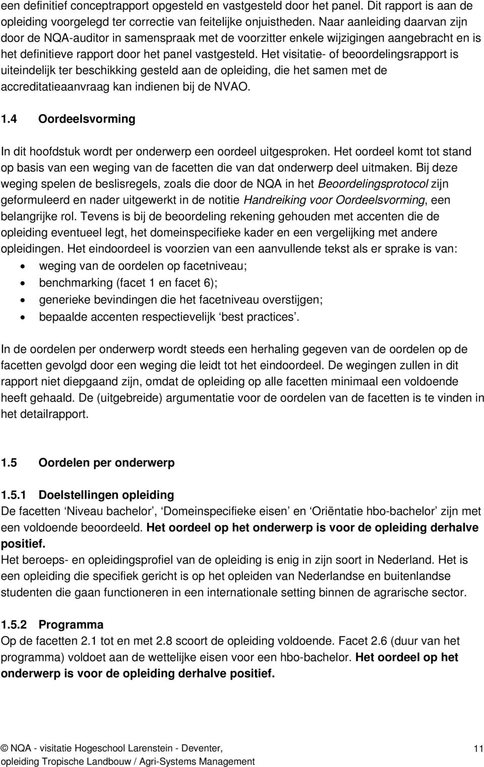 Het visitatie- of beoordelingsrapport is uiteindelijk ter beschikking gesteld aan de opleiding, die het samen met de accreditatieaanvraag kan indienen bij de NVAO. 1.