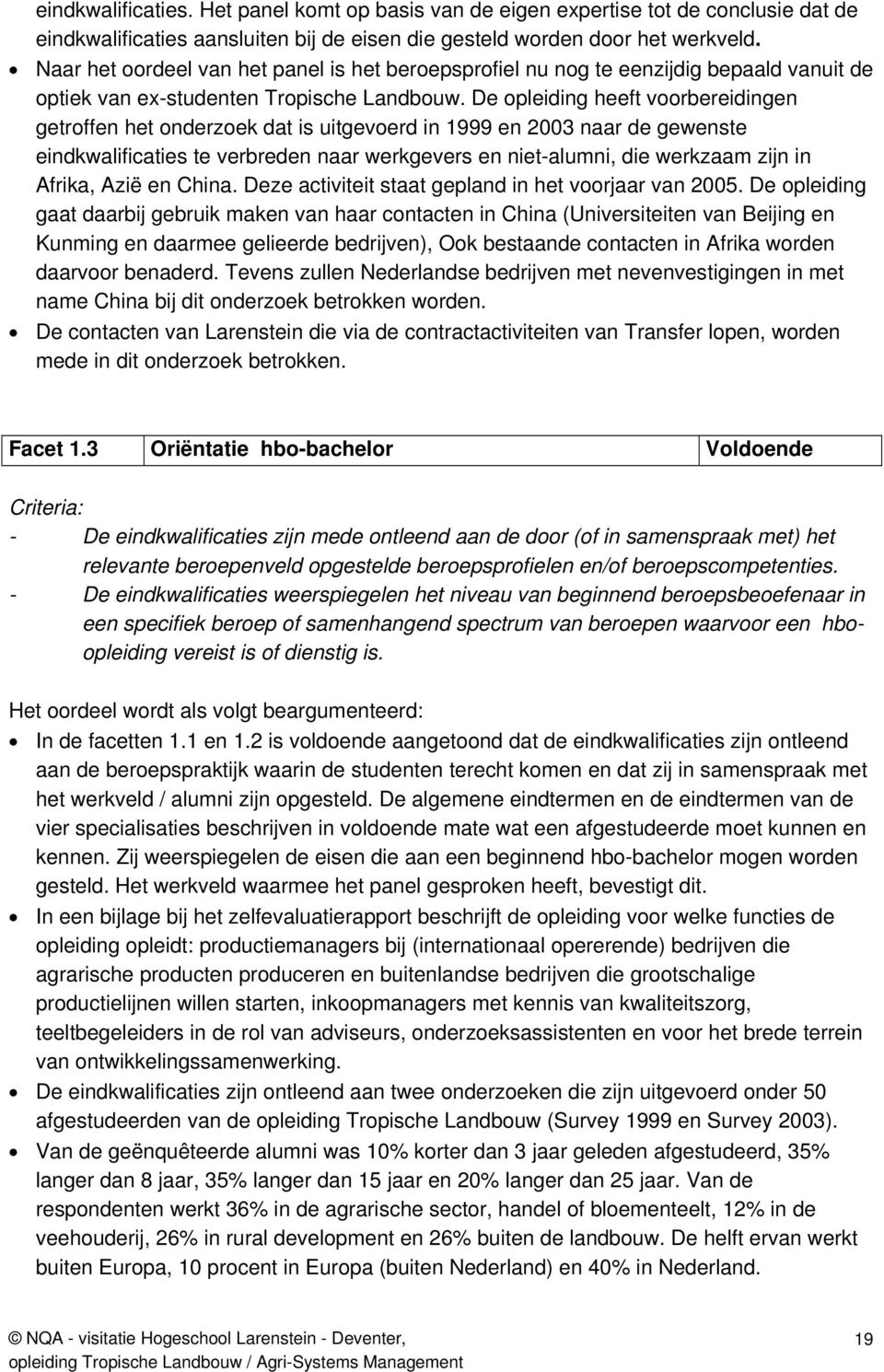 De opleiding heeft voorbereidingen getroffen het onderzoek dat is uitgevoerd in 1999 en 2003 naar de gewenste eindkwalificaties te verbreden naar werkgevers en niet-alumni, die werkzaam zijn in