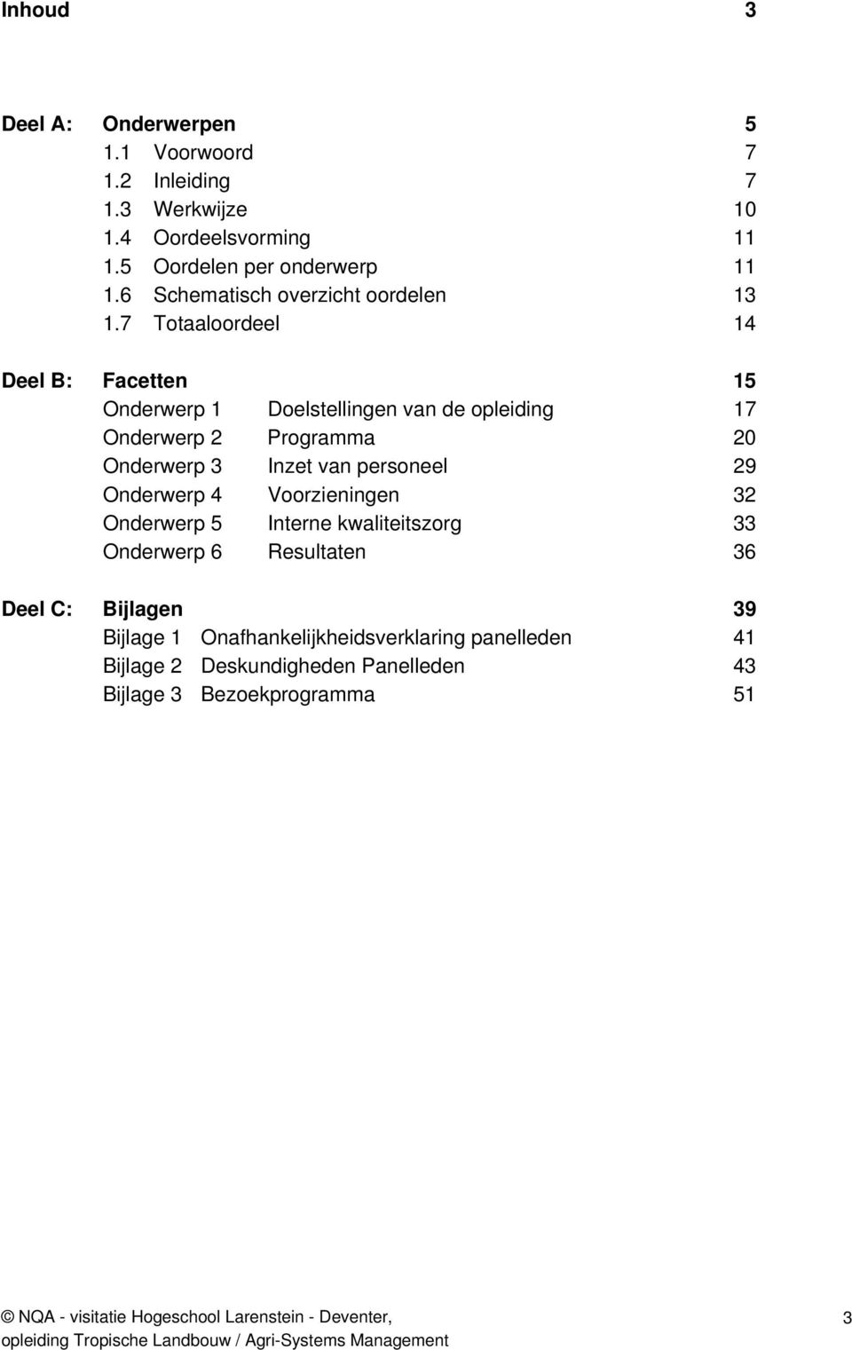 7 Totaaloordeel 14 Deel B: Facetten 15 Onderwerp 1 Doelstellingen van de opleiding 17 Onderwerp 2 Programma 20 Onderwerp 3 Inzet van