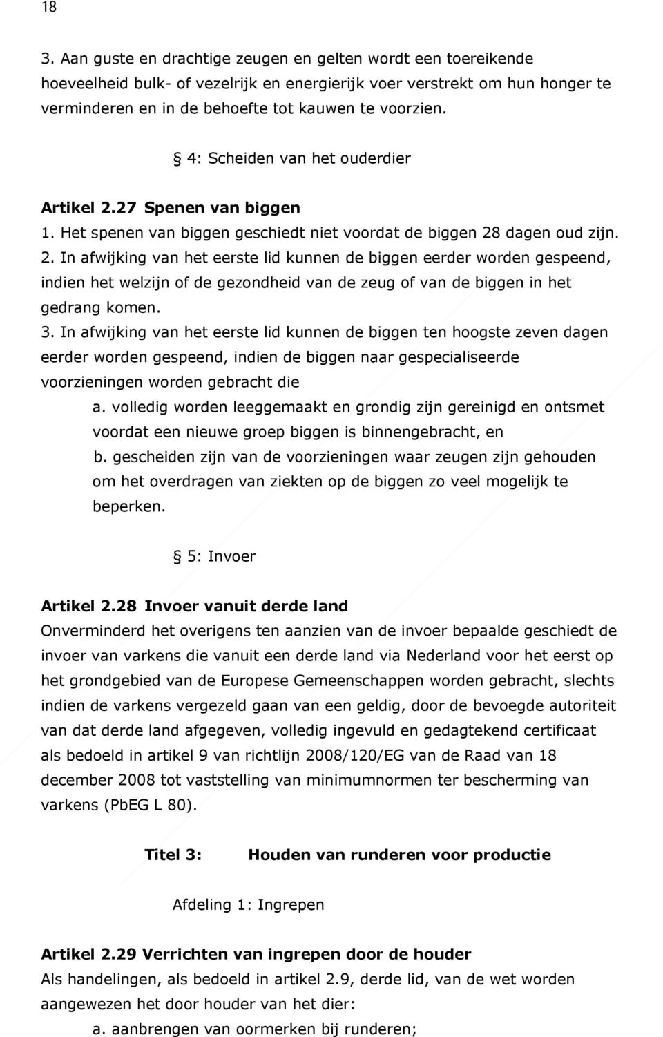 3. In afwijking van het eerste lid kunnen de biggen ten hoogste zeven dagen eerder worden gespeend, indien de biggen naar gespecialiseerde voorzieningen worden gebracht die a.