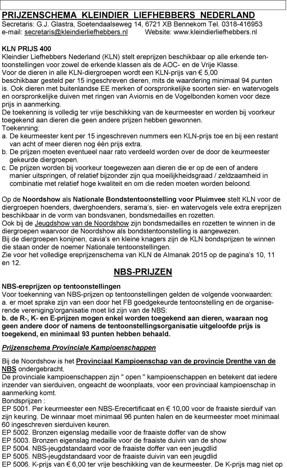 Voor de dieren in alle KLN-diergroepen wordt een KLN-prijs van 5,00 beschikbaar gesteld per 15 ingeschreven dieren, mits de waardering minimaal 94 punten is.