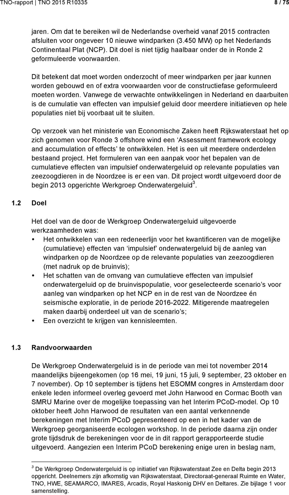 Dit betekent dat moet worden onderzocht of meer windparken per jaar kunnen worden gebouwd en of extra voorwaarden voor de constructiefase geformuleerd moeten worden.