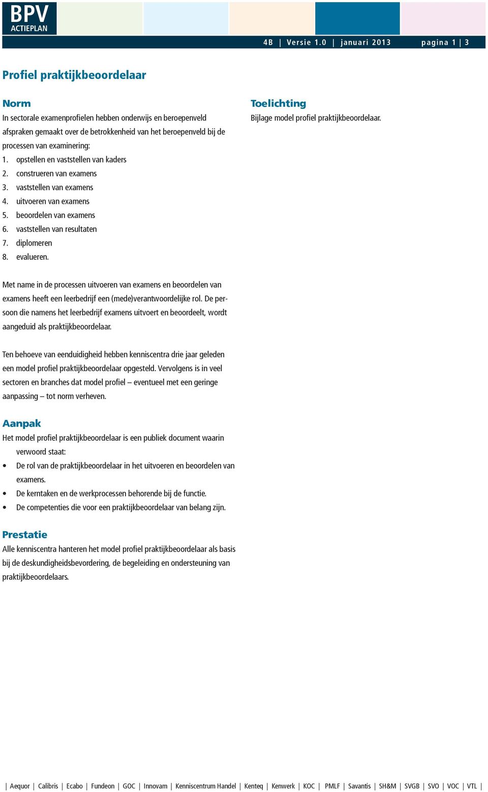 van examinering: 1. opstellen en vaststellen van kaders 2. construeren van examens 3. vaststellen van examens 4. uitvoeren van examens 5. beoordelen van examens 6. vaststellen van resultaten 7.