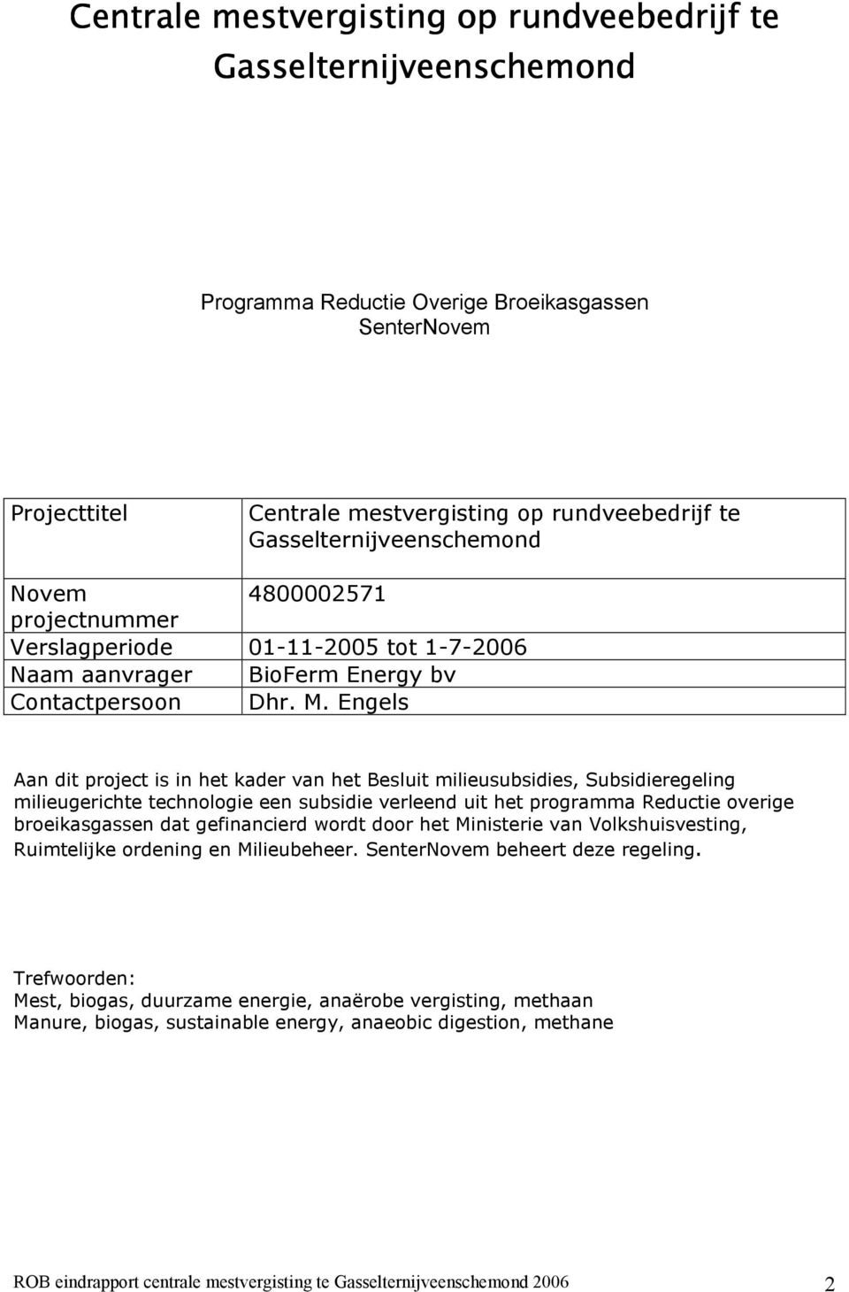 Engels Aan dit project is in het kader van het Besluit milieusubsidies, Subsidieregeling milieugerichte technologie een subsidie verleend uit het programma Reductie overige broeikasgassen dat