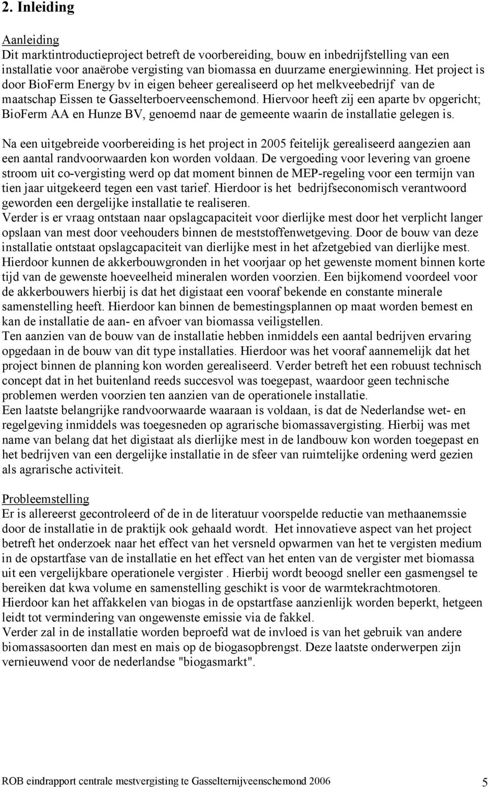 Hiervoor heeft zij een aparte bv opgericht; BioFerm AA en Hunze BV, genoemd naar de gemeente waarin de installatie gelegen is.