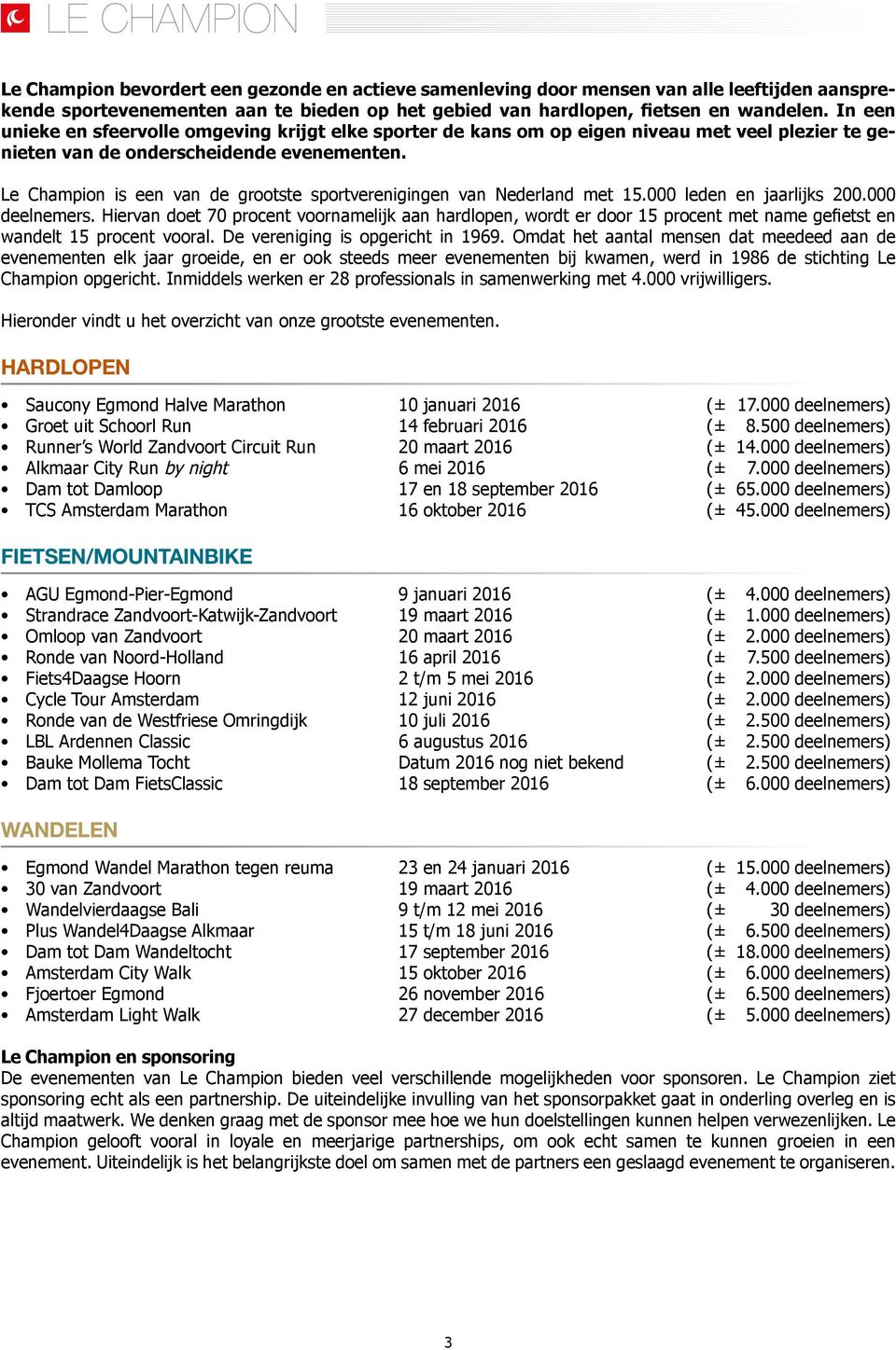Le Champion is een van de grootste sportverenigingen van Nederland met 15.000 leden en jaarlijks 200.000 deelnemers.