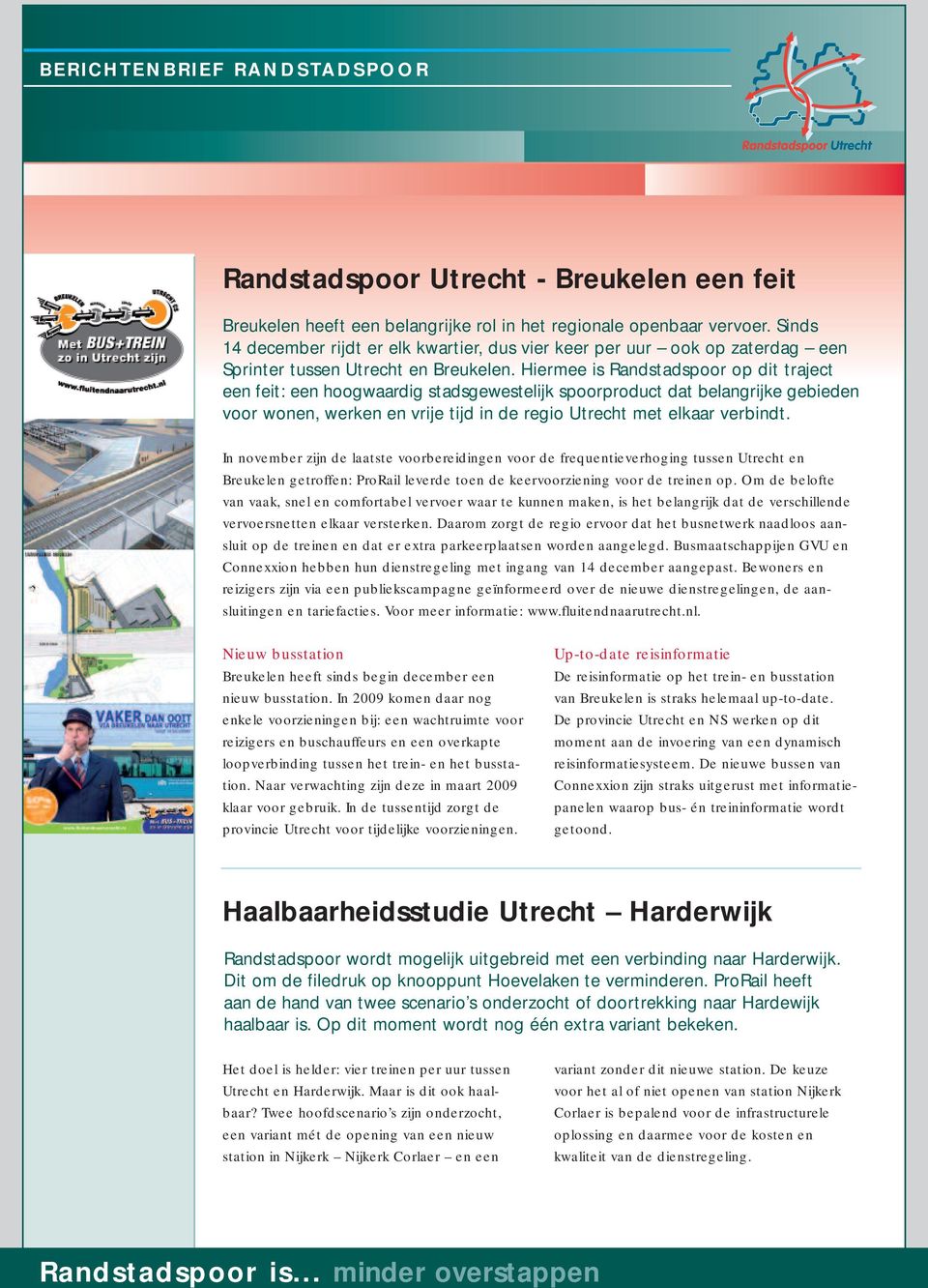 Hiermee is Randstadspoor op dit traject een feit: een hoogwaardig stadsgewestelijk spoorproduct dat belangrijke gebieden voor wonen, werken en vrije tijd in de regio Utrecht met elkaar verbindt.
