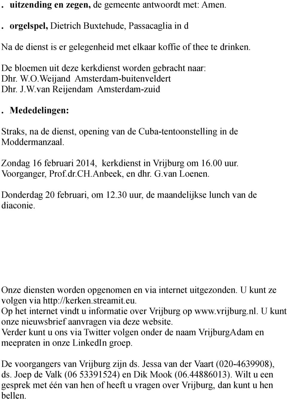 Mededelingen: Straks, na de dienst, opening van de Cuba-tentoonstelling in de Moddermanzaal. Zondag 16 februari 2014, kerkdienst in Vrijburg om 16.00 uur. Voorganger, Prof.dr.CH.Anbeek, en dhr. G.