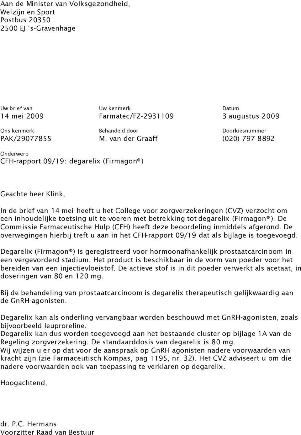 van der Graaff (020) 797 8892 Onderwerp CFH-rapport 09/19: degarelix (Firmagon ) Geachte heer Klink, In de brief van 14 mei heeft u het College voor zorgverzekeringen (CVZ) verzocht om een