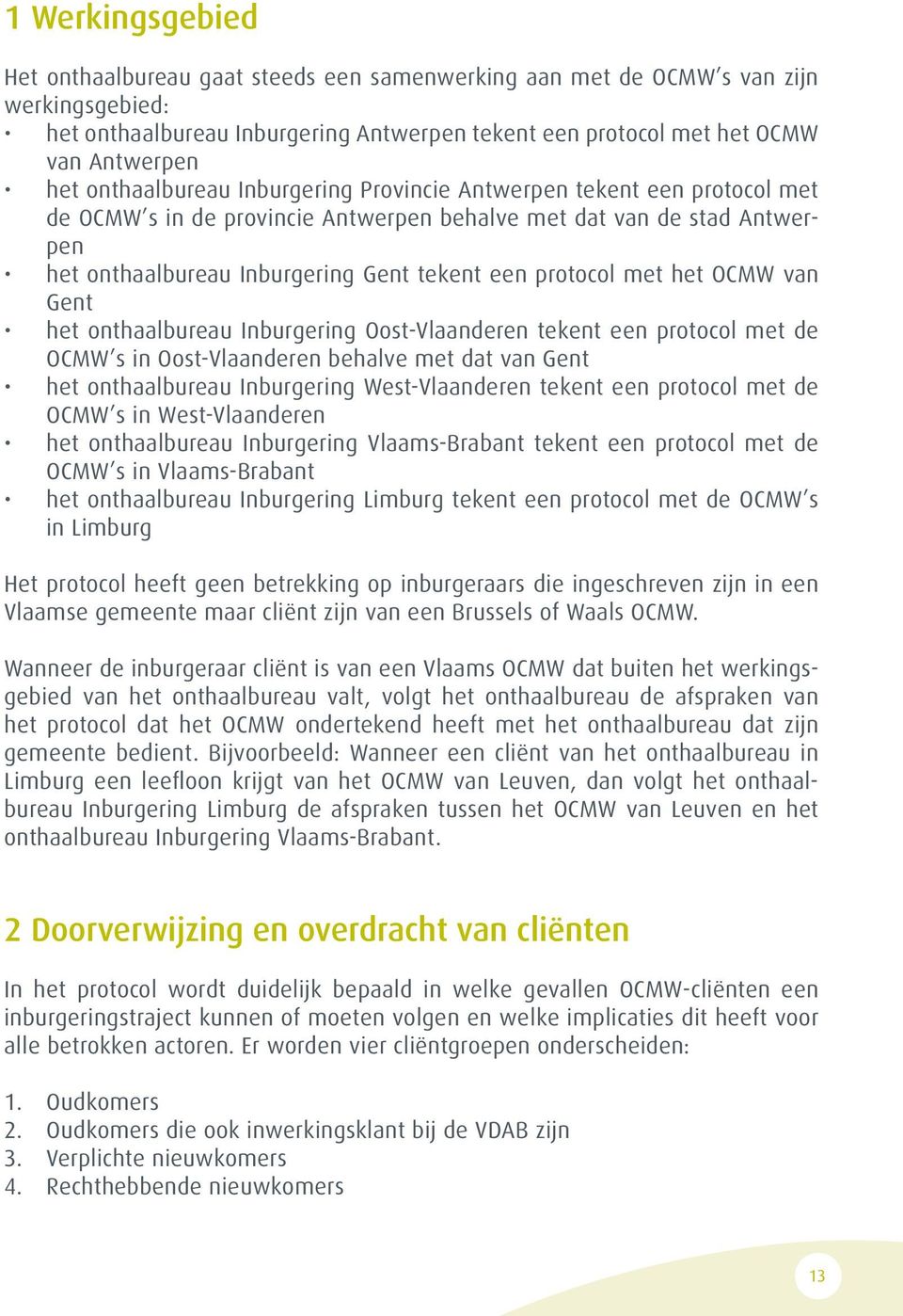met het OCMW van Gent het onthaalbureau Inburgering Oost-Vlaanderen tekent een protocol met de OCMW s in Oost-Vlaanderen behalve met dat van Gent het onthaalbureau Inburgering West-Vlaanderen tekent