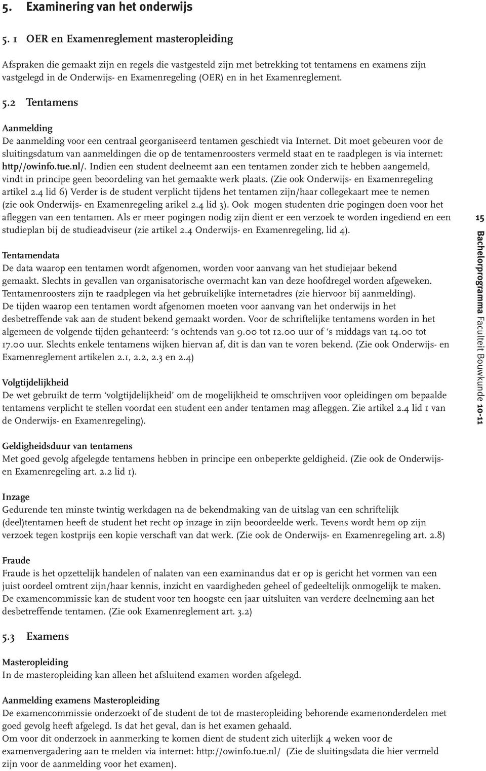 in het Examenreglement. 5.2 Tentamens Aanmelding De aanmelding voor een centraal georganiseerd tentamen geschiedt via Internet.