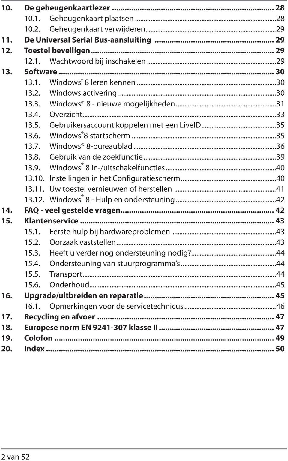 Gebruikersaccount koppelen met een LiveID...35 13.6. Windows 8 startscherm...35 13.7. Windows 8-bureaublad...36 13.8. Gebruik van de zoekfunctie...39 13.9. Windows 8 in-/uitschakelfuncties...40 13.10.