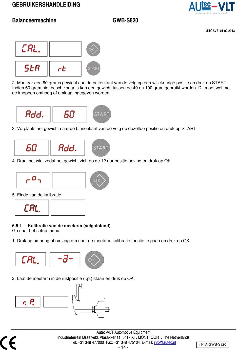 Verplaats het gewicht naar de binnenkant van de velg op dezelfde positie en druk op START 4. Draai het wiel zodat het gewicht zich op de 12 uur positie bevind en druk op OK.