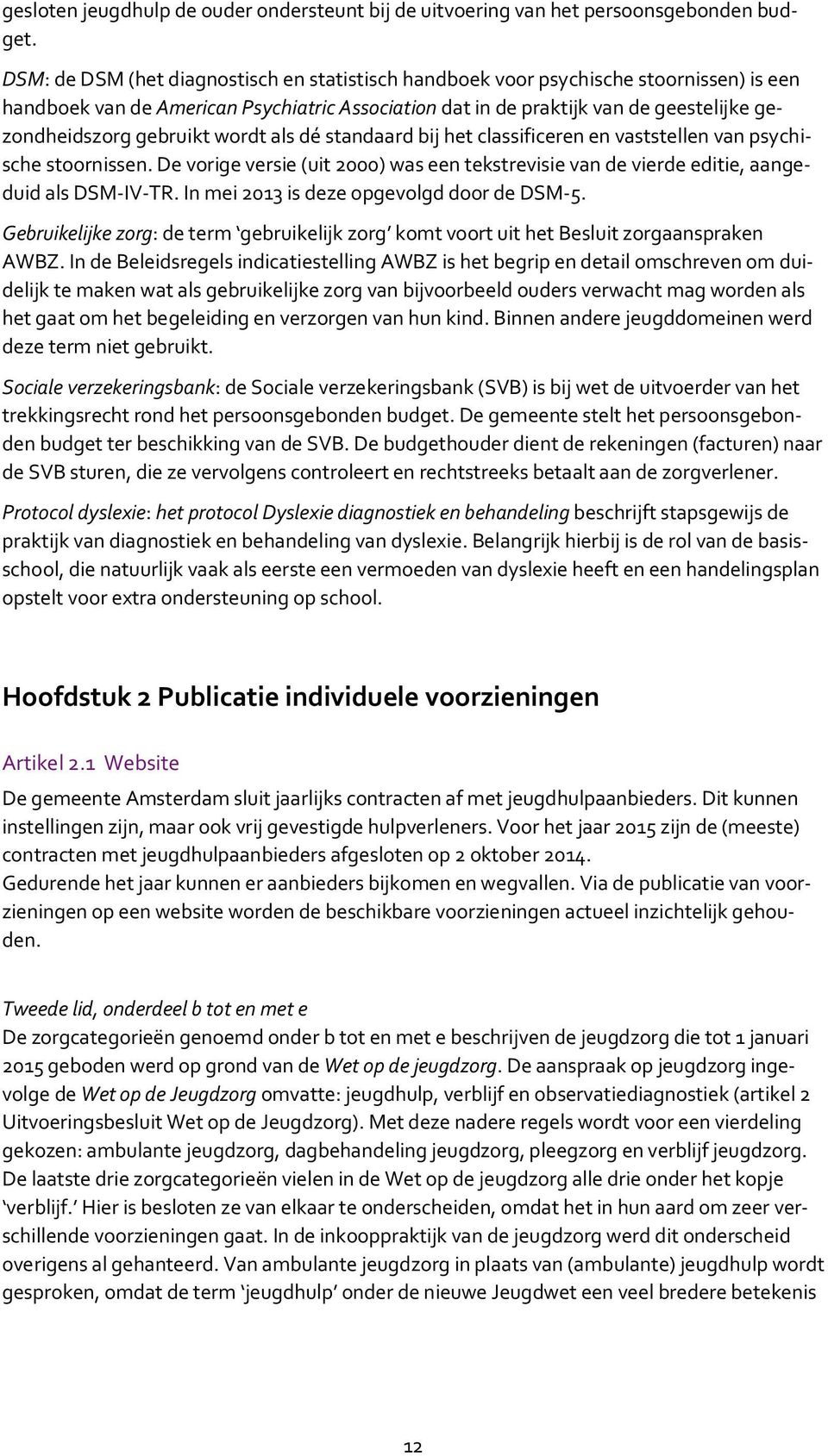 gebruikt wordt als dé standaard bij het classificeren en vaststellen van psychische stoornissen. De vorige versie (uit 2000) was een tekstrevisie van de vierde editie, aangeduid als DSM-IV-TR.