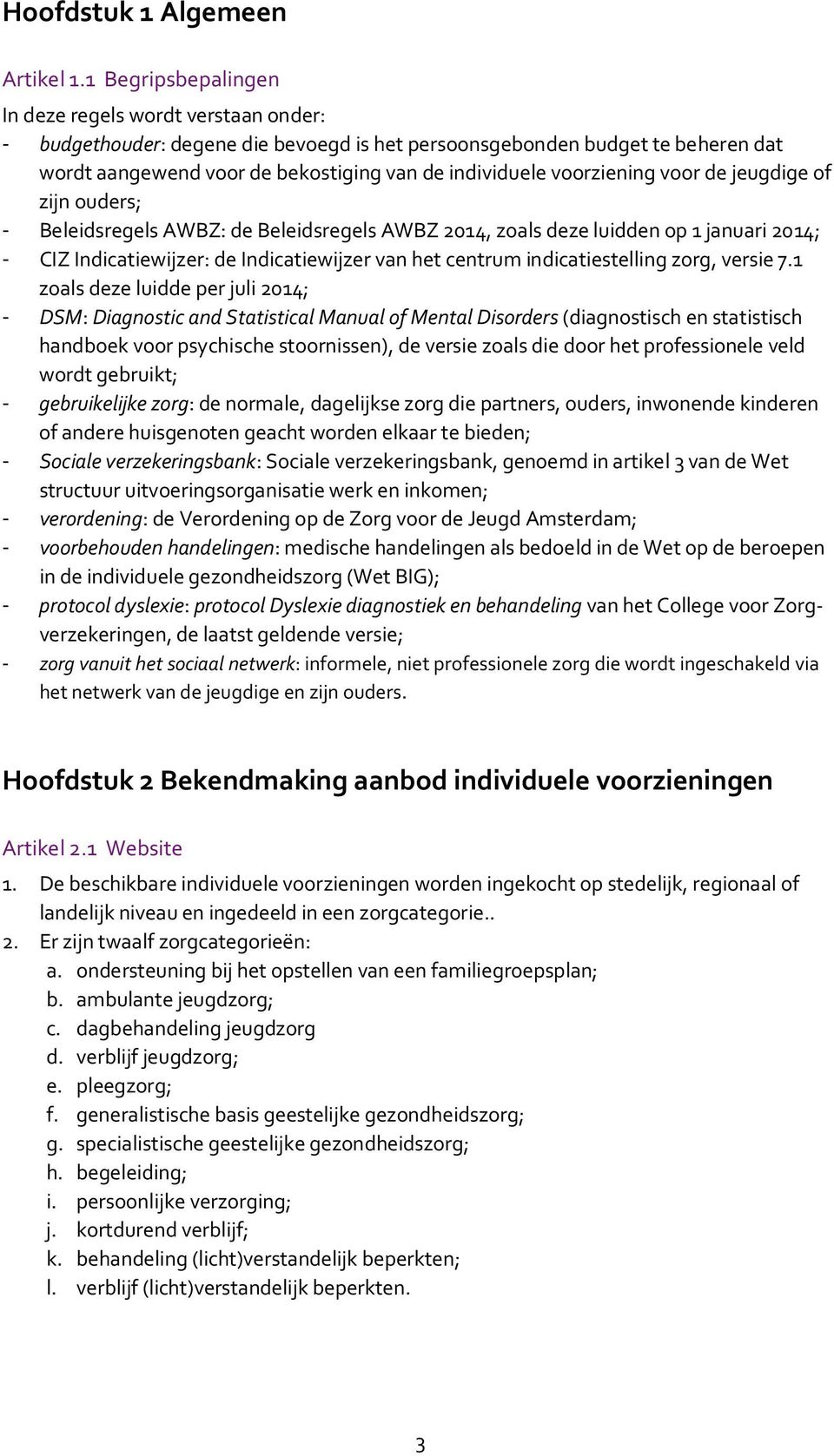 voorziening voor de jeugdige of zijn ouders; - Beleidsregels AWBZ: de Beleidsregels AWBZ 2014, zoals deze luidden op 1 januari 2014; - CIZ Indicatiewijzer: de Indicatiewijzer van het centrum