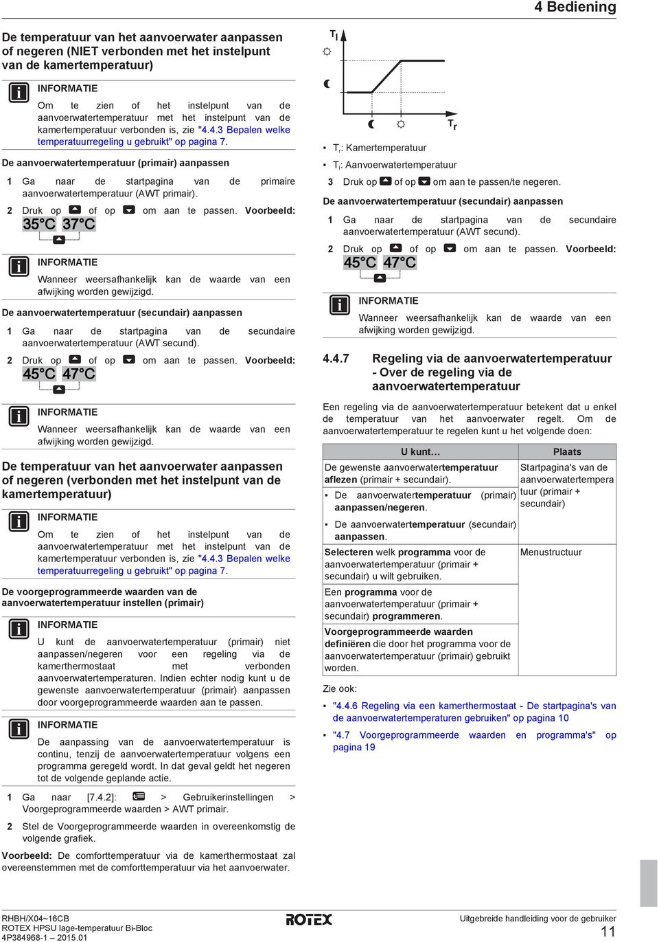 De aanvoerwatertemperatuur (primair) aanpassen 1 Ga naar de startpagina van de primaire aanvoerwatertemperatuur (AWT primair). 2 Druk op of op om aan te passen.