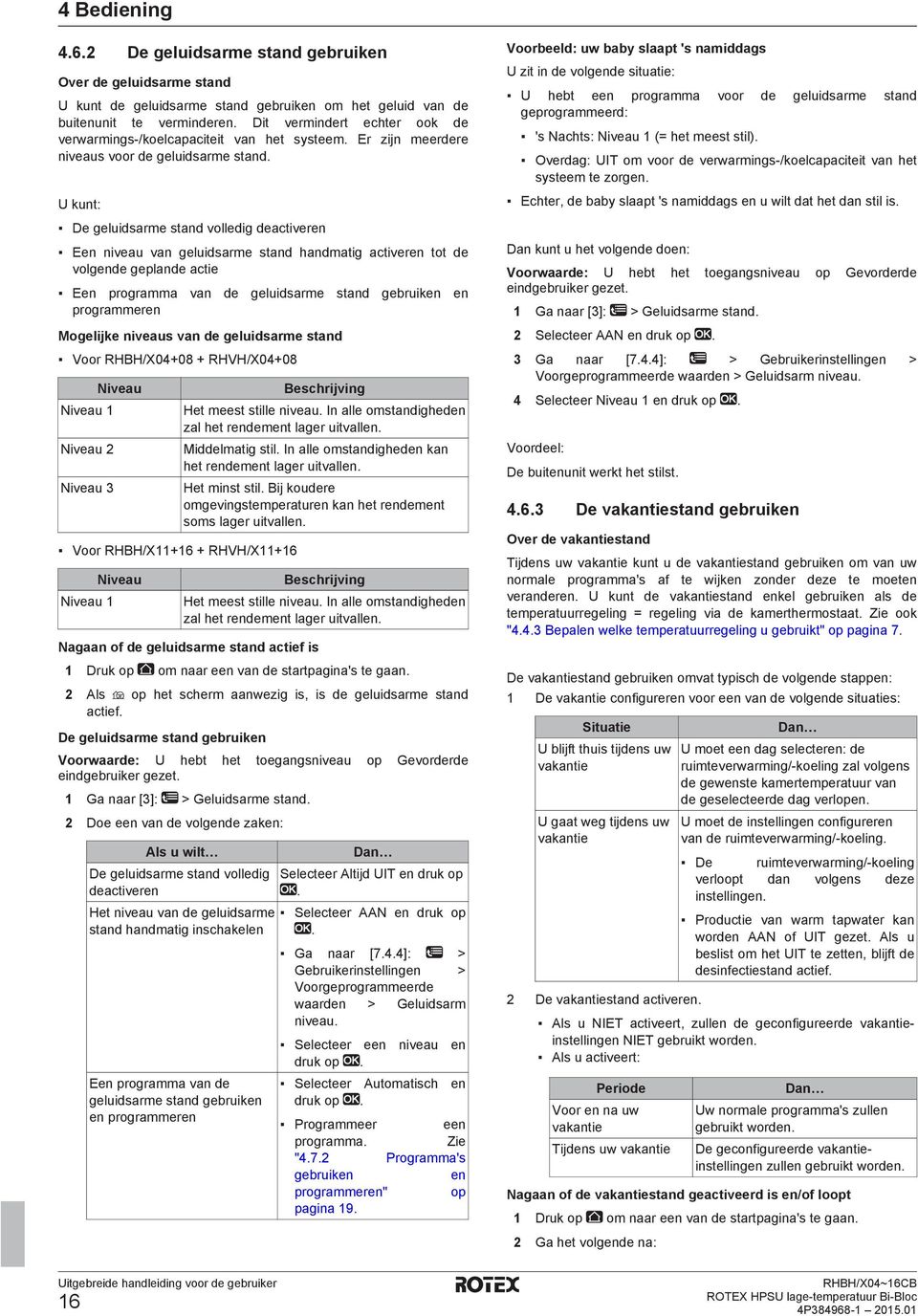 U kunt: De geluidsarme stand volledig deactiveren Een niveau van geluidsarme stand handmatig activeren tot de volgende geplande actie Een programma van de geluidsarme stand gebruiken en programmeren