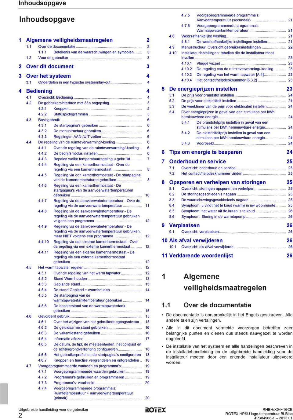 .. 5 4.2.2 Statuspictogrammen... 5 4.3 Basisgebruik... 6 4.3.1 De startpagina's gebruiken... 6 4.3.2 De menustructuur gebruiken... 6 4.3.3 Regelingen AAN-/UIT-zetten... 6 4.4 De regeling van de ruimteverwarming/-koeling.