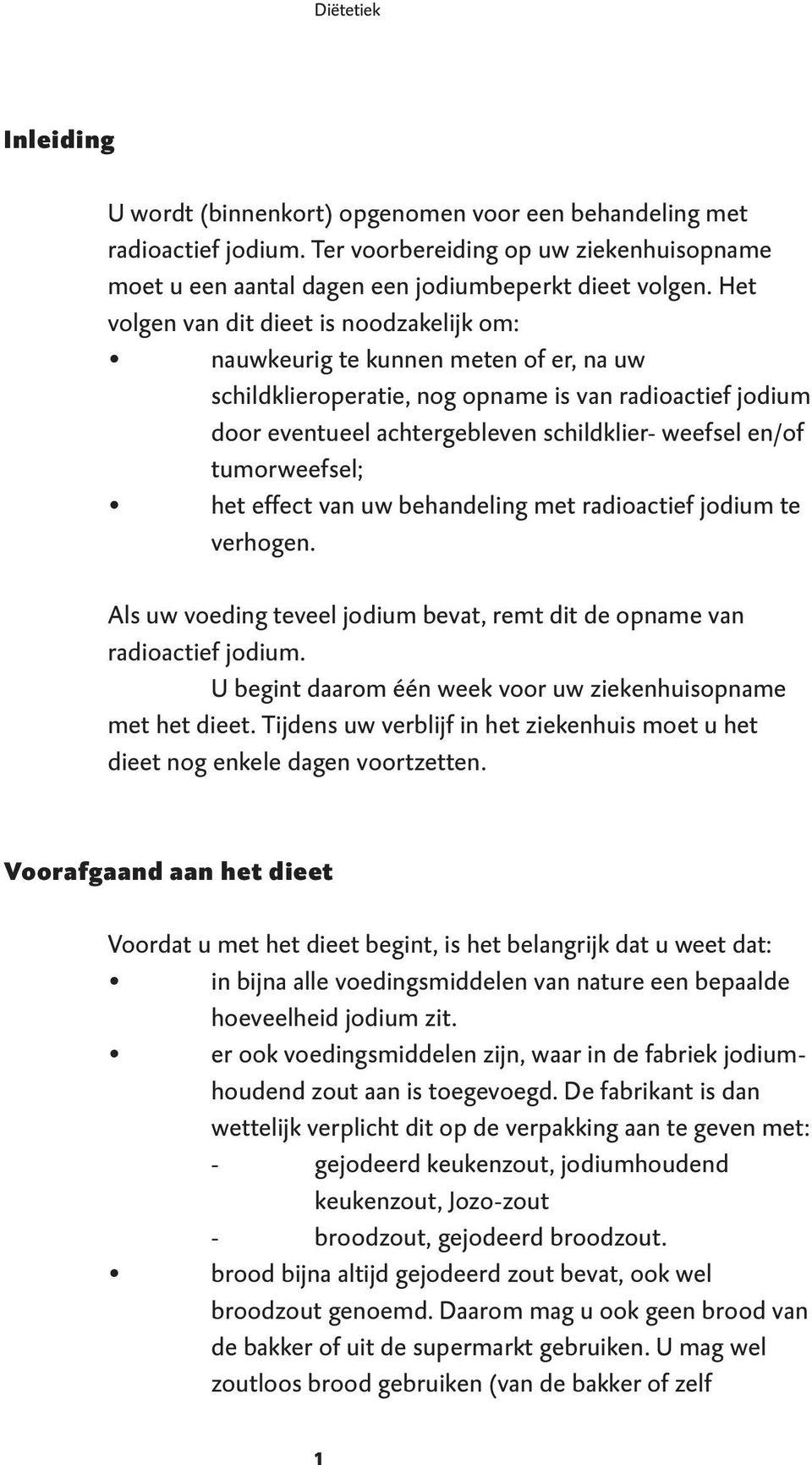 tumorweefsel; het effect van uw behandeling met radioactief jodium te verhogen. Als uw voeding teveel jodium bevat, remt dit de opname van radioactief jodium.