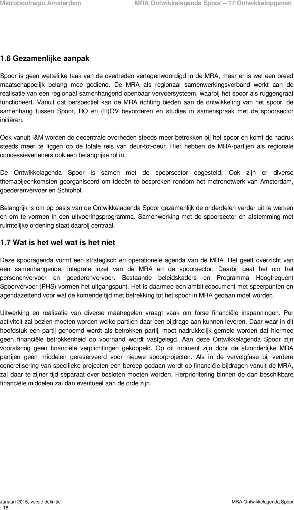 Vanuit dat perspectief kan de MRA richting bieden aan de ontwikkeling van het spoor, de samenhang tussen Spoor, RO en (H)OV bevorderen en studies in samenspraak met de spoorsector initiëren.