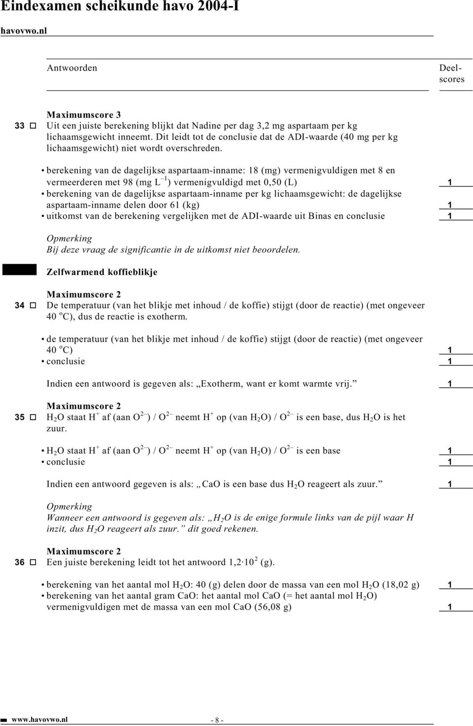 berekening van de dagelijkse aspartaam-inname: 18 (mg) vermenigvuldigen met 8 en vermeerderen met 98 (mg L 1 ) vermenigvuldigd met 0,50 (L) 1 berekening van de dagelijkse aspartaam-inname per kg