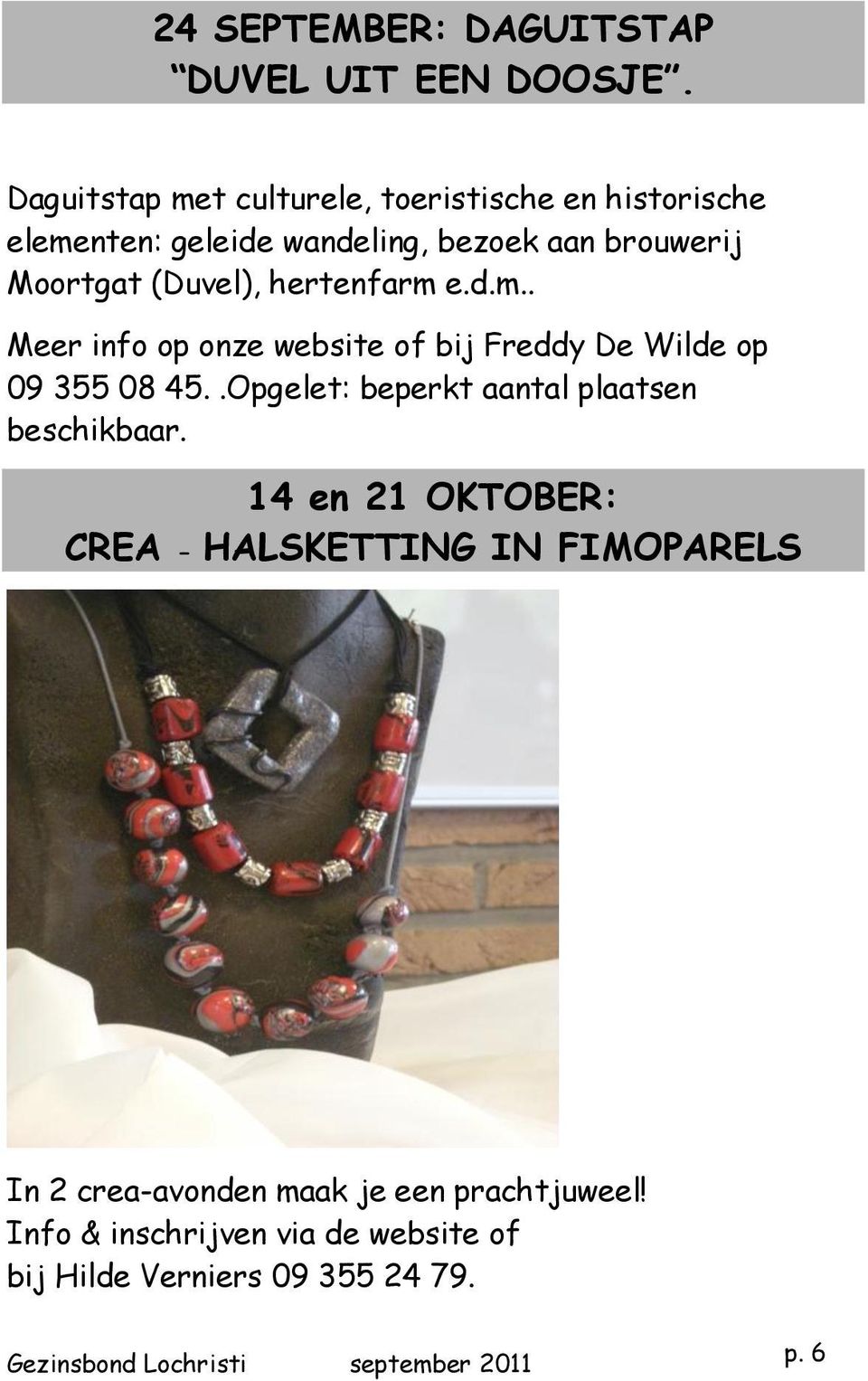 (Duvel), hertenfarm e.d.m.. Meer info op onze website of bij Freddy De Wilde op 09 355 08 45.