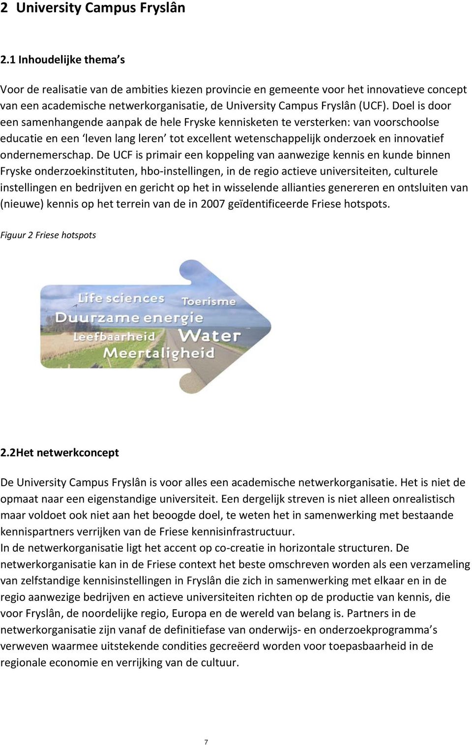 Doel is door een samenhangende aanpak de hele Fryske kennisketen te versterken: van voorschoolse educatie en een leven lang leren tot excellent wetenschappelijk onderzoek en innovatief