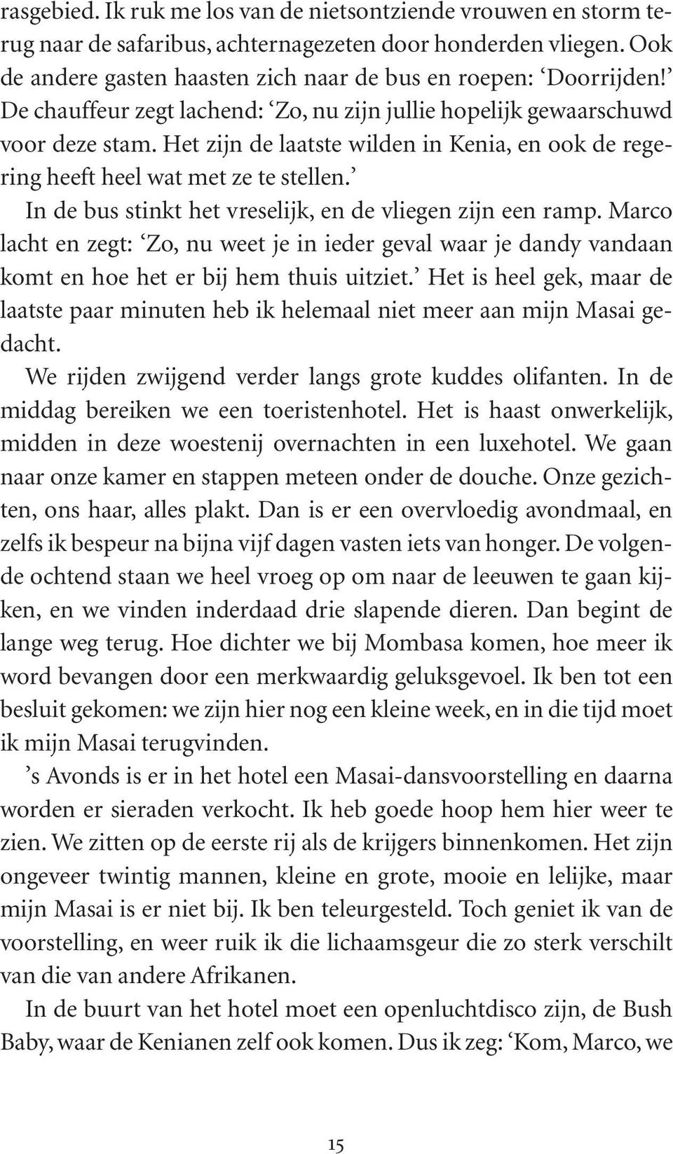 In de bus stinkt het vreselijk, en de vliegen zijn een ramp. Marco lacht en zegt: Zo, nu weet je in ieder geval waar je dandy vandaan komt en hoe het er bij hem thuis uitziet.