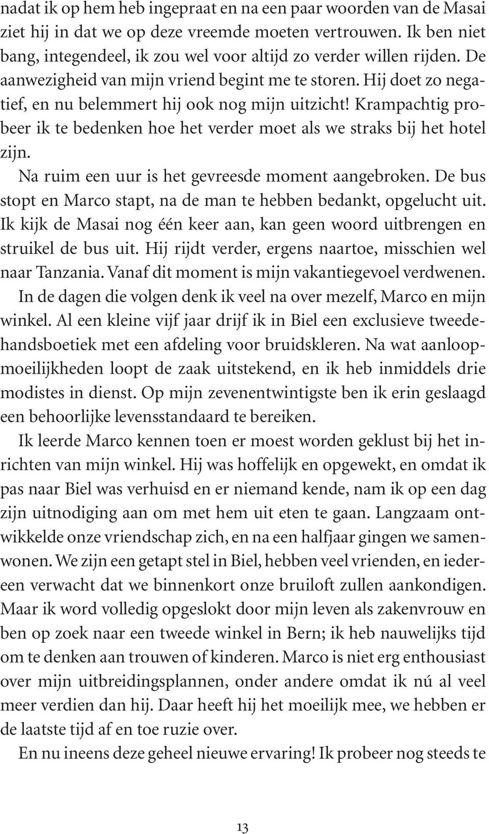 Krampachtig probeer ik te bedenken hoe het verder moet als we straks bij het hotel zijn. Na ruim een uur is het gevreesde moment aangebroken.