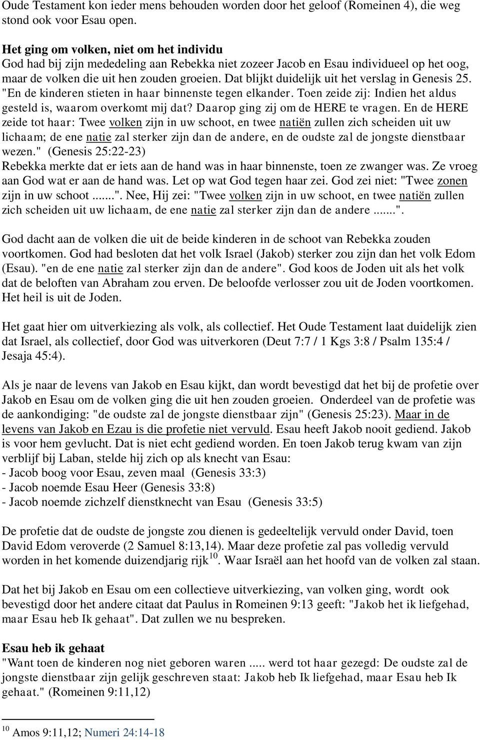 Dat blijkt duidelijk uit het verslag in Genesis 25. "En de kinderen stieten in haar binnenste tegen elkander. Toen zeide zij: Indien het aldus gesteld is, waarom overkomt mij dat?