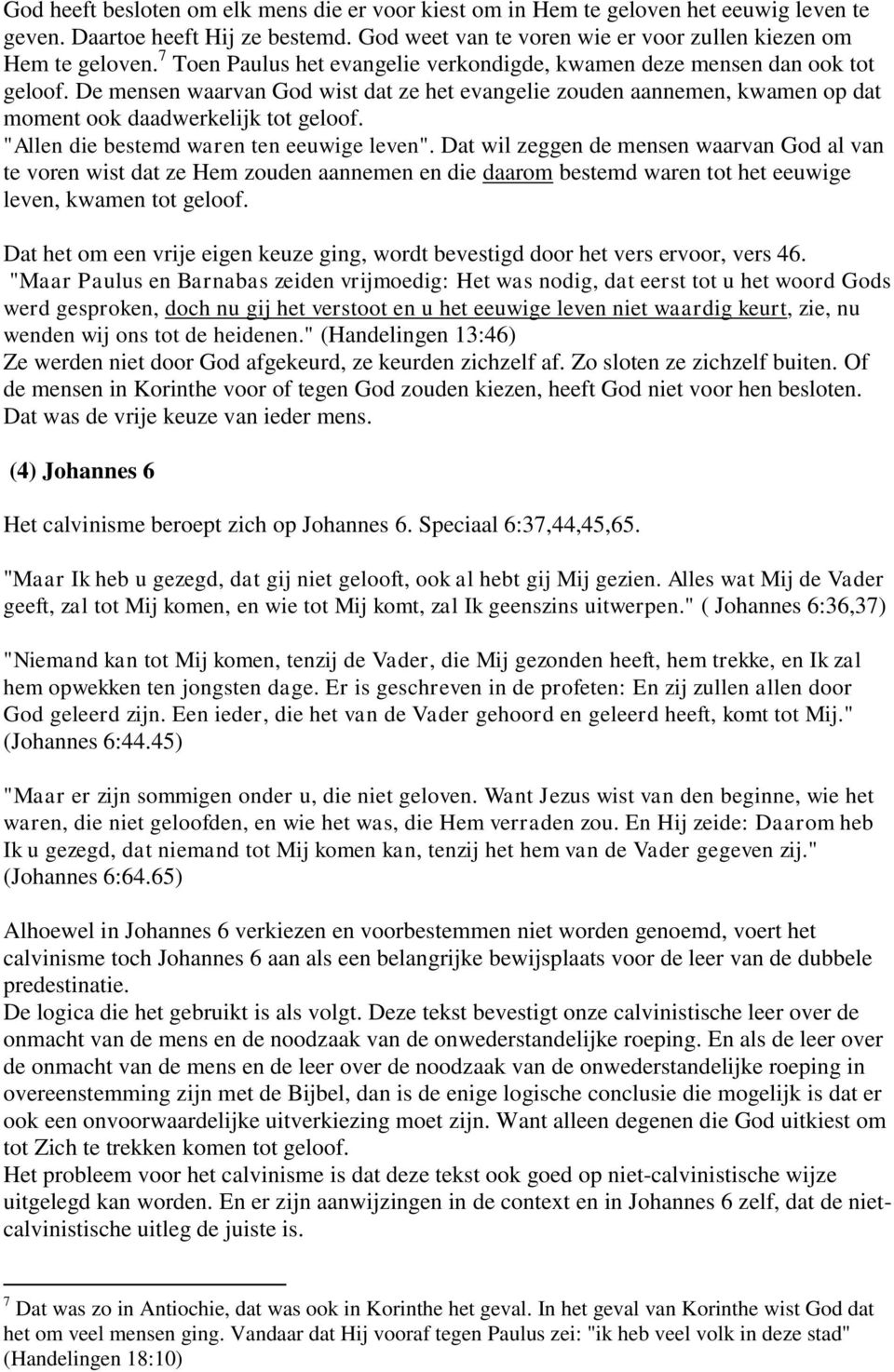 "Allen die bestemd waren ten eeuwige leven". Dat wil zeggen de mensen waarvan God al van te voren wist dat ze Hem zouden aannemen en die daarom bestemd waren tot het eeuwige leven, kwamen tot geloof.