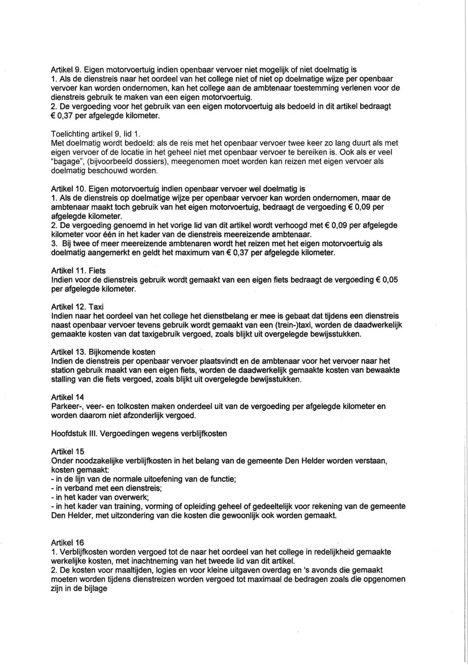 dienstreis gebruik te maken van een eigen motorvoertuig. 2. De vergoeding voor het gebruik van een eigen motorvoertuig als bedoeld in dit artikel bedraagt 0,37 per afgelegde kilometer.